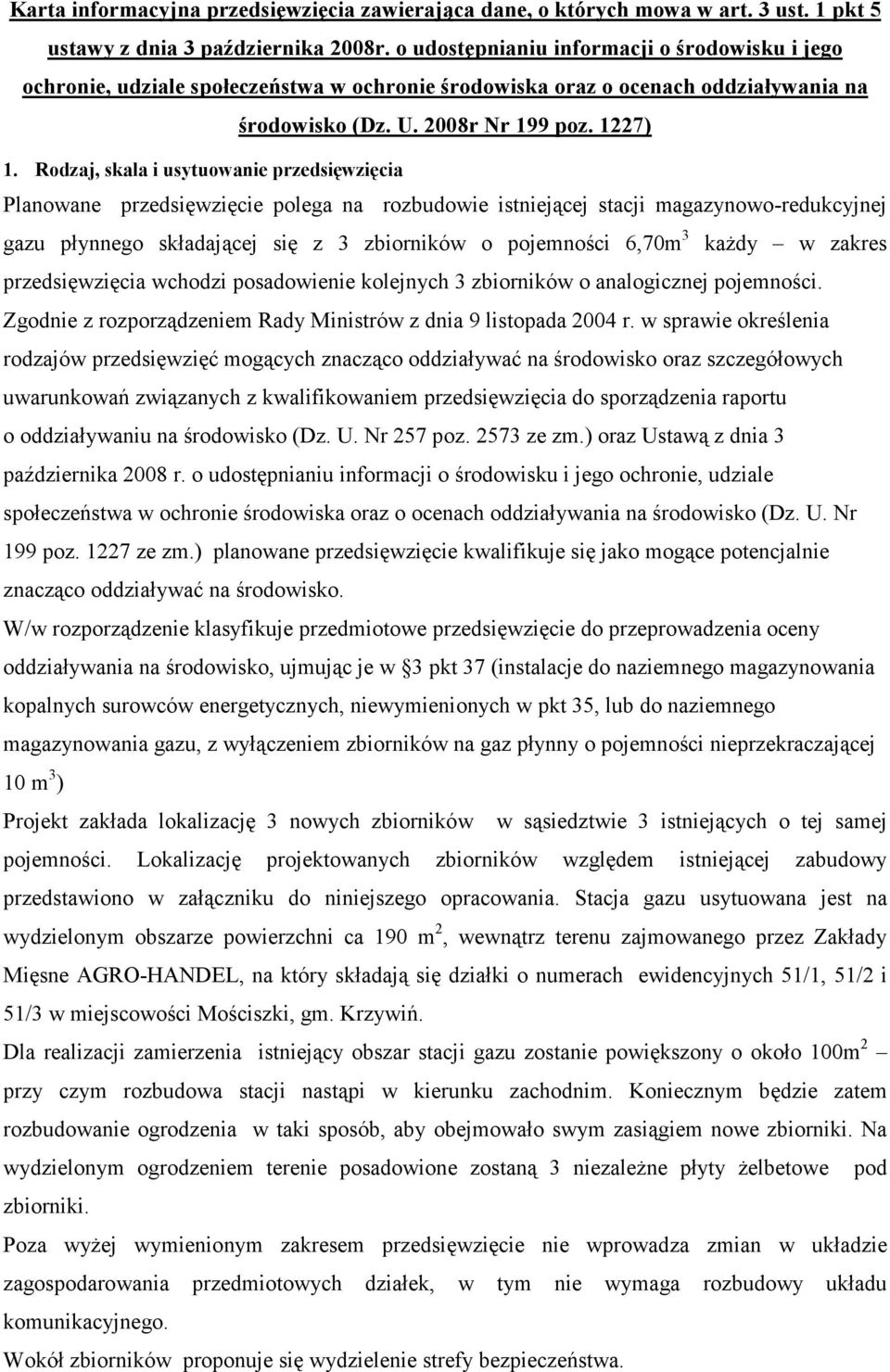 Rodzaj, skala i usytuowanie przedsięwzięcia Planowane przedsięwzięcie polega na rozbudowie istniejącej stacji magazynowo-redukcyjnej gazu płynnego składającej się z 3 zbiorników o pojemności 6,70m 3