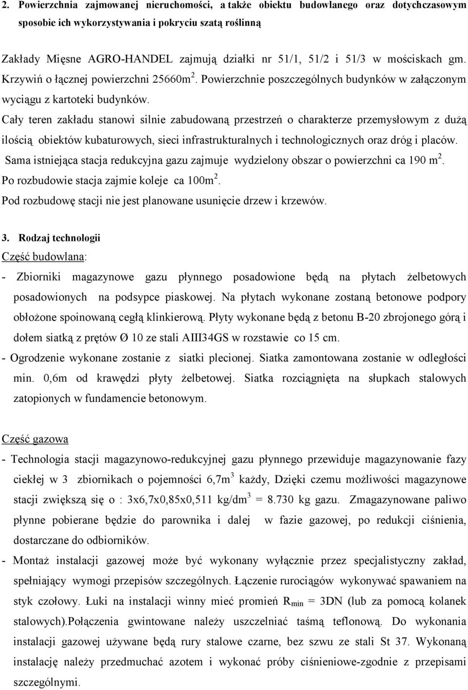 Cały teren zakładu stanowi silnie zabudowaną przestrzeń o charakterze przemysłowym z duŝą ilością obiektów kubaturowych, sieci infrastrukturalnych i technologicznych oraz dróg i placów.