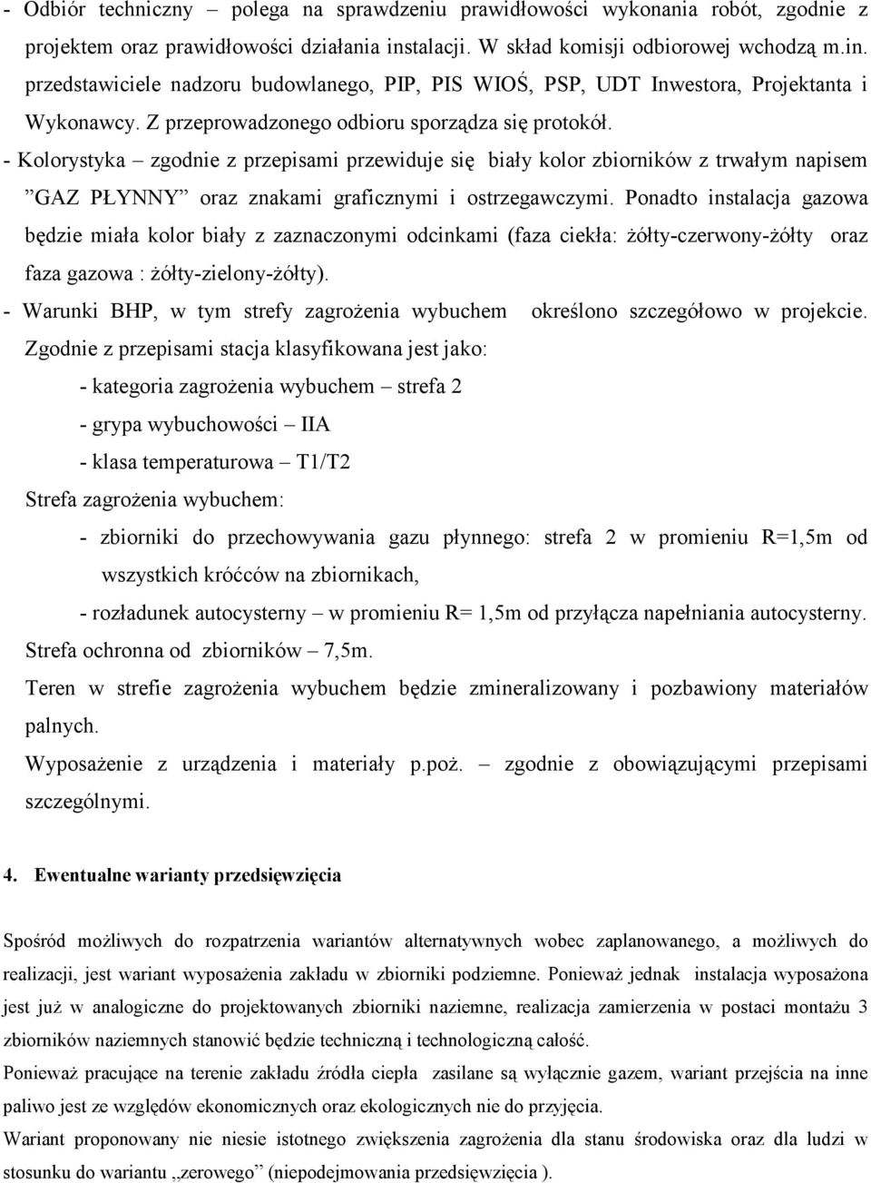 - Kolorystyka zgodnie z przepisami przewiduje się biały kolor zbiorników z trwałym napisem GAZ PŁYNNY oraz znakami graficznymi i ostrzegawczymi.