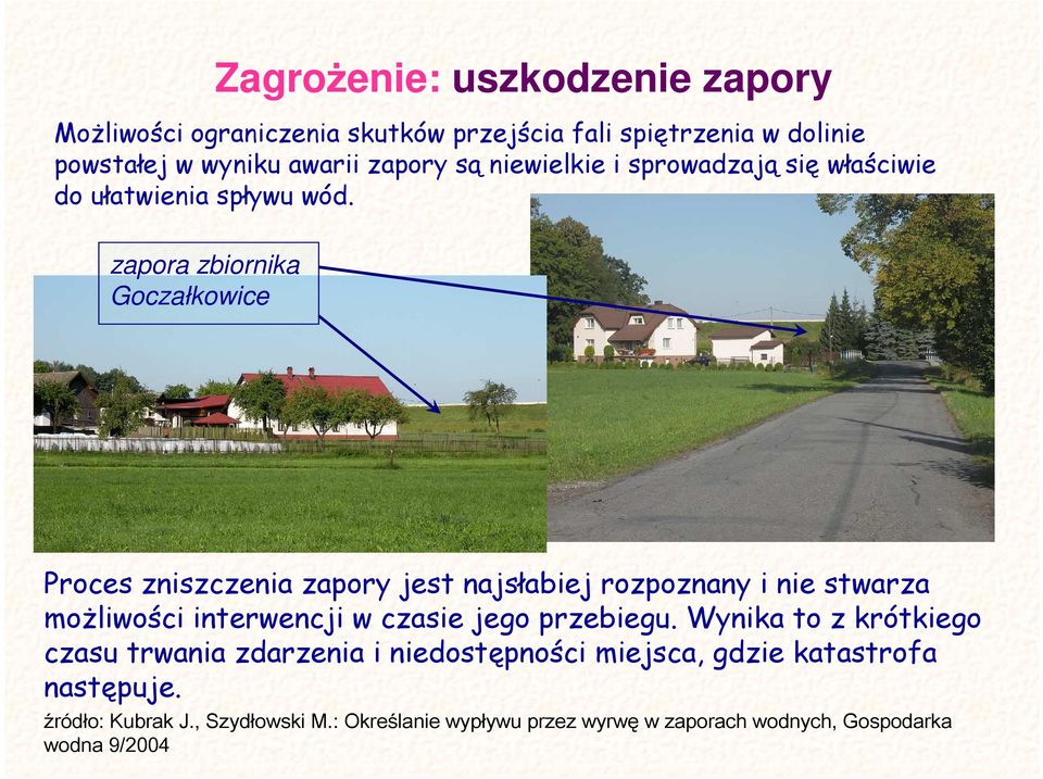 zapora zbiornika Goczałkowice Proces zniszczenia zapory jest najsłabiej rozpoznany i nie stwarza moŝliwości interwencji w czasie jego