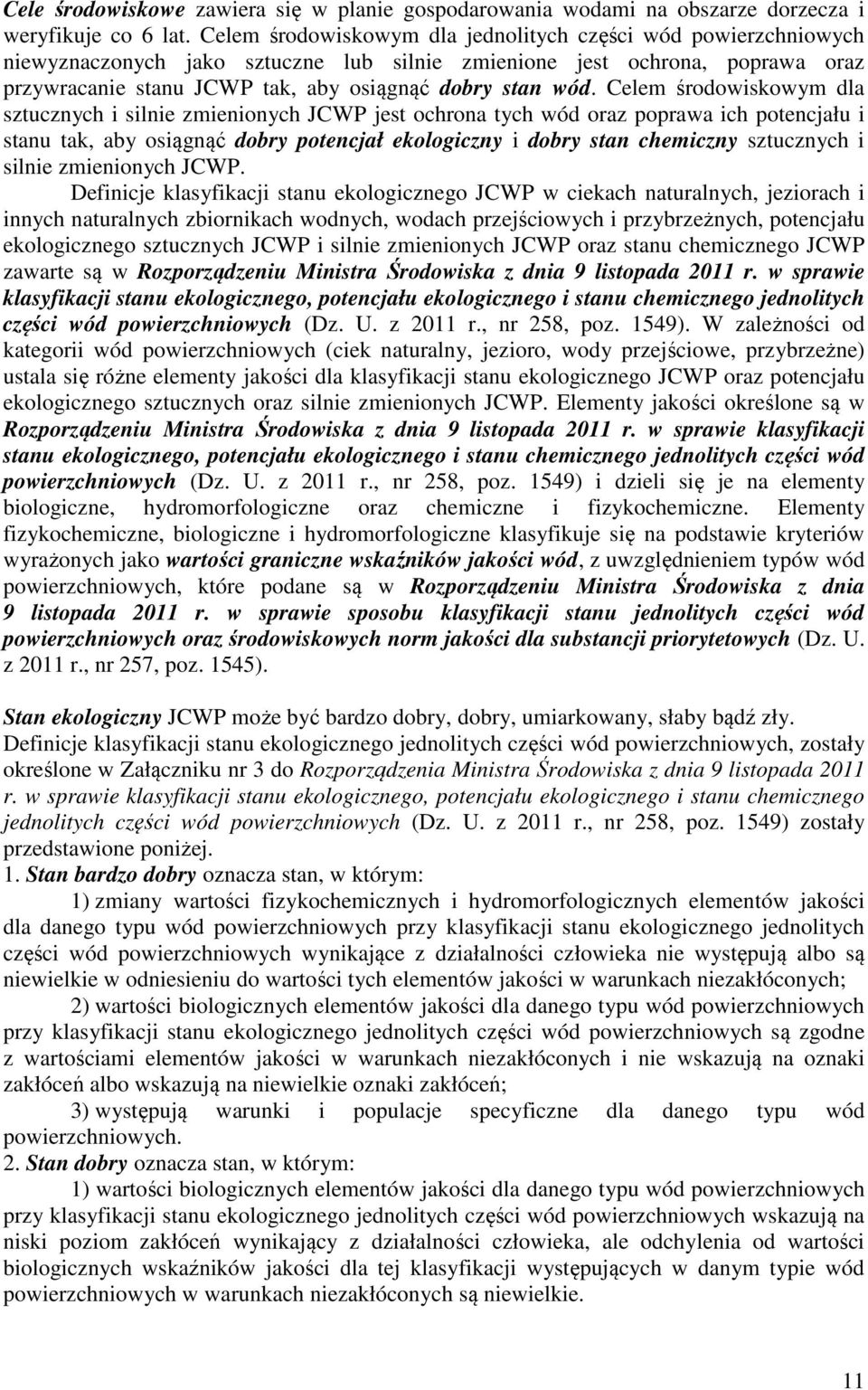 Celem środowiskowym dla sztucznych i silnie zmienionych JCWP jest ochrona tych wód oraz poprawa ich potencjału i stanu tak, aby osiągnąć dobry potencjał ekologiczny i dobry stan chemiczny sztucznych