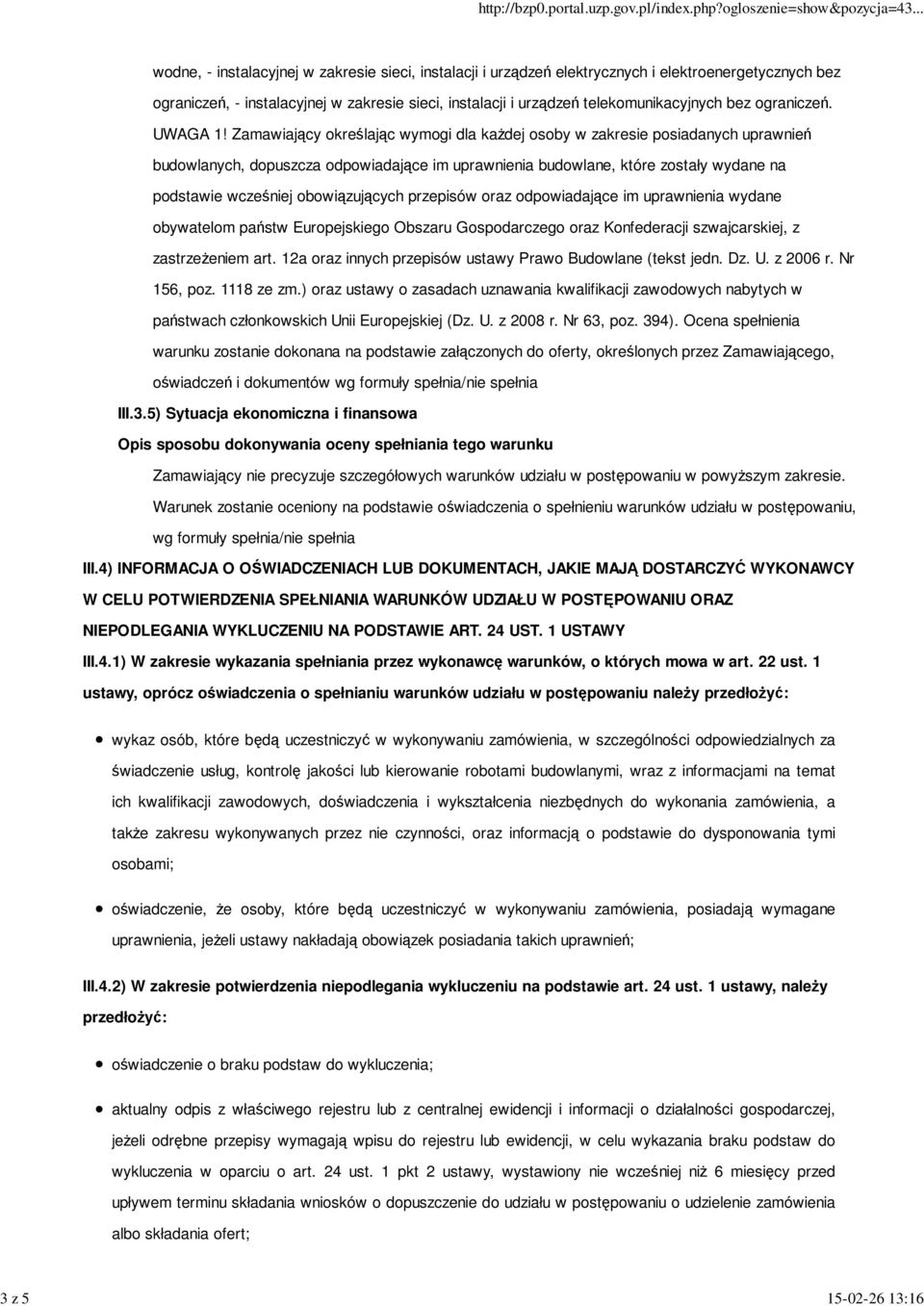 Zamawiający określając wymogi dla kaŝdej osoby w zakresie posiadanych uprawnień budowlanych, dopuszcza odpowiadające im uprawnienia budowlane, które zostały wydane na podstawie wcześniej