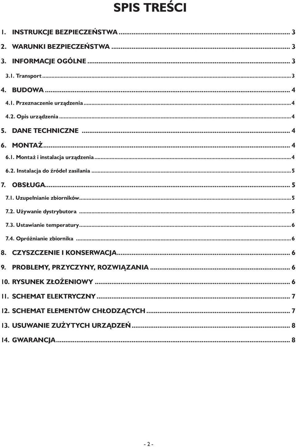 ..5 7.3. Ustawianie temperatury...6 7.4. Opróżnianie zbiornika...6 8. Czyszczenie i konserwacja... 6 9. Problemy, przyczyny, rozwiązania... 6 10. Rysunek złożeniowy... 6 11.