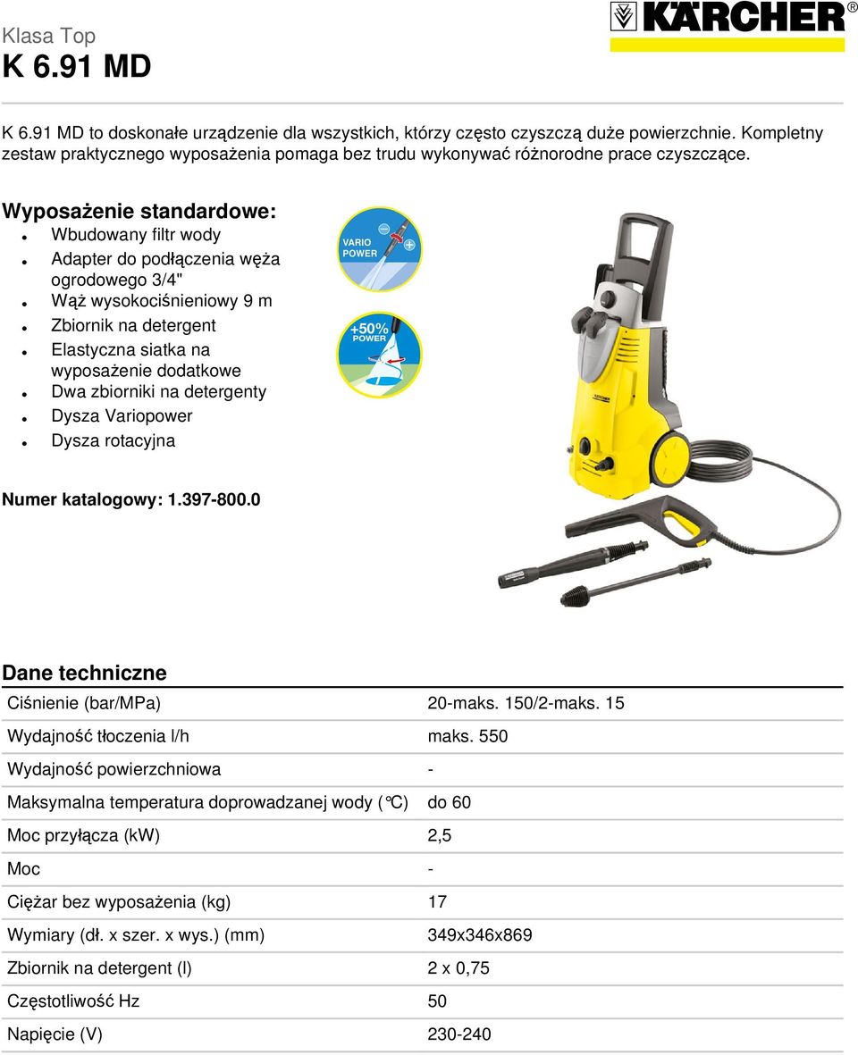 Wyposażenie standardowe: Wbudowany filtr wody Adapter do podłączenia węża ogrodowego 3/4" Wąż wysokociśnieniowy 9 m Zbiornik na detergent Elastyczna siatka na wyposażenie dodatkowe Dwa zbiorniki na