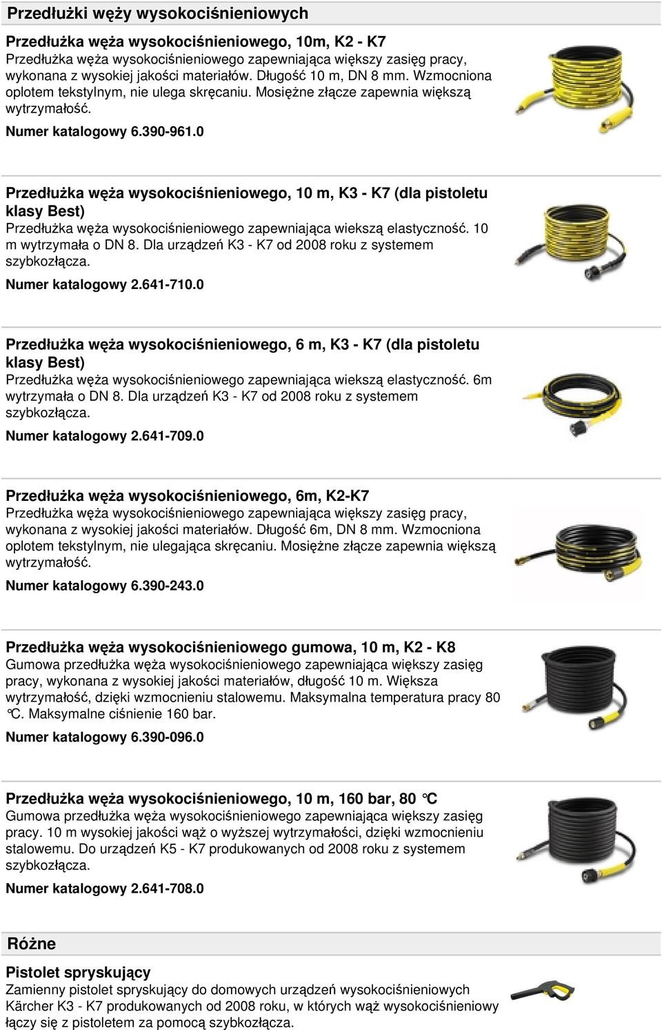 0 Przedłużka węża wysokociśnieniowego, 10 m, K3 - K7 (dla pistoletu klasy Best) Przedłużka węża wysokociśnieniowego zapewniająca wiekszą elastyczność. 10 m wytrzymała o DN 8.