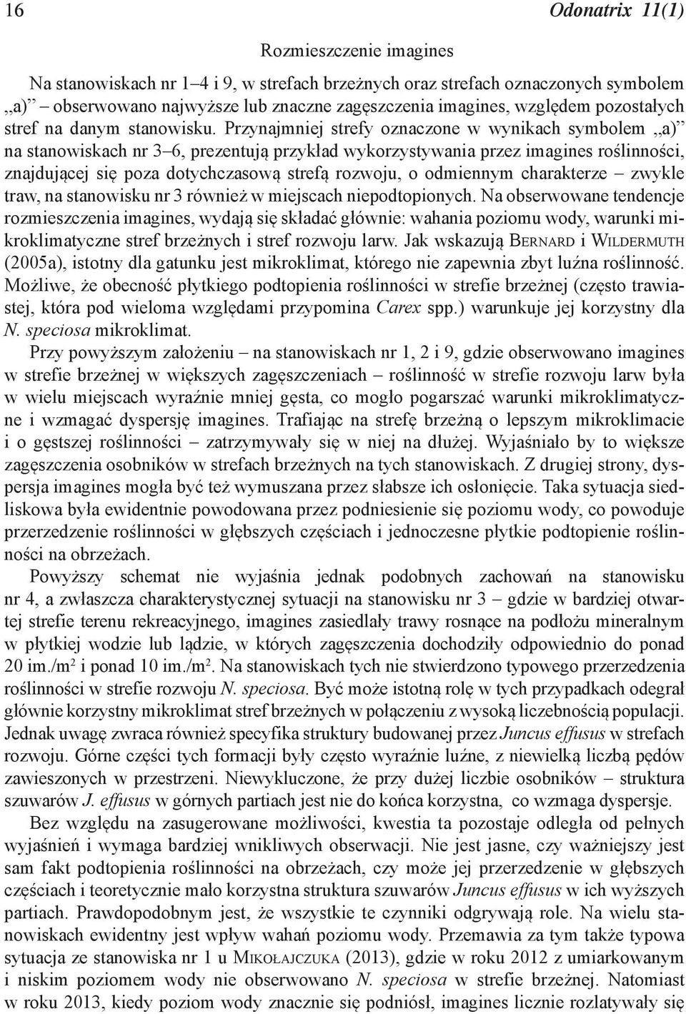 Przynajmniej strefy oznaczone w wynikach symbolem a) na stanowiskach nr 3 6, prezentują przykład wykorzystywania przez imagines roślinności, znajdującej się poza dotychczasową strefą rozwoju, o