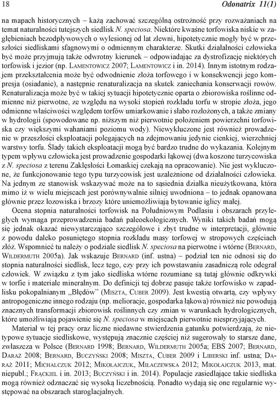 Skutki działalności człowieka być może przyjmują także odwrotny kierunek odpowiadając za dystrofizację niektórych torfowisk i jezior (np. LAMENTOWICZ 2007; LAMENTOWICZ i in. 2014).