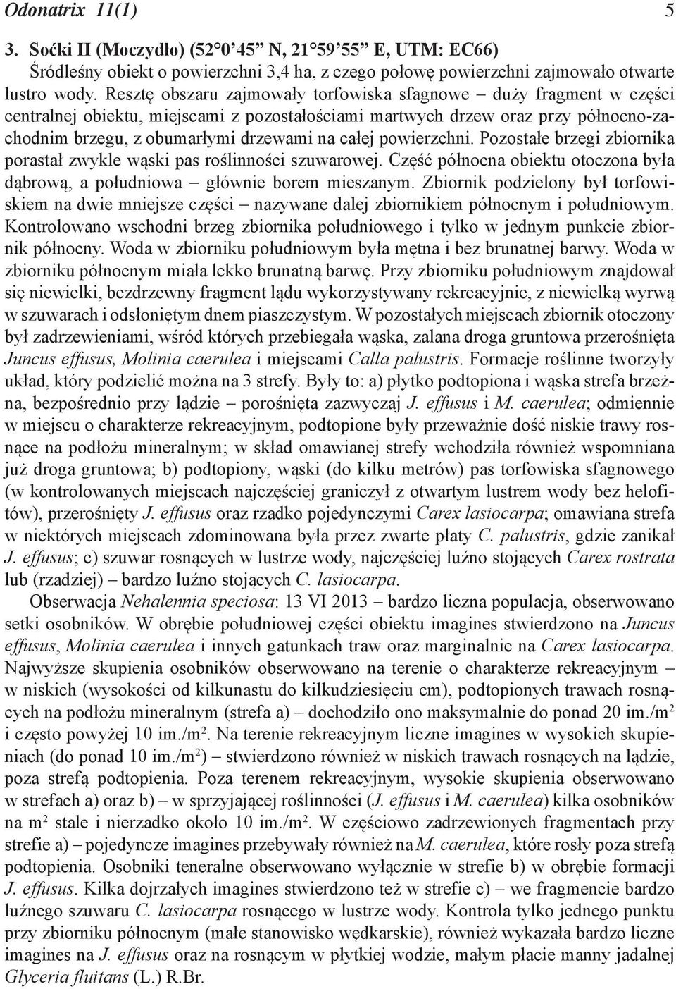 powierzchni. Pozostałe brzegi zbiornika porastał zwykle wąski pas roślinności szuwarowej. Część północna obiektu otoczona była dąbrową, a południowa głównie borem mieszanym.