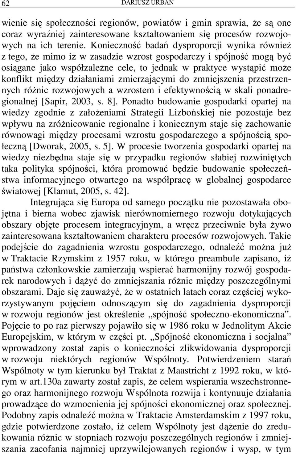 działaniami zmierzającymi do zmniejszenia przestrzennych róŝnic rozwojowych a wzrostem i efektywnością w skali ponadregionalnej [Sapir, 2003, s. 8].