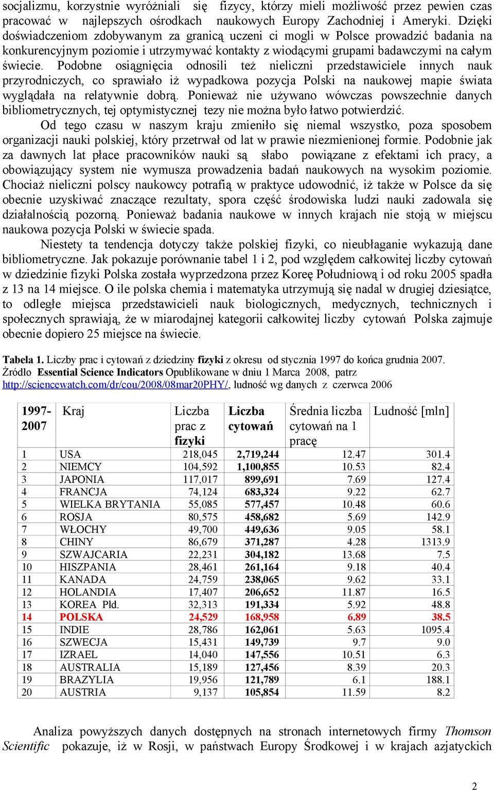 Podobne osiągnięcia odnosili też nieliczni przedstawiciele innych nauk przyrodniczych, co sprawiało iż wypadkowa pozycja Polski na naukowej mapie świata wyglądała na relatywnie dobrą.