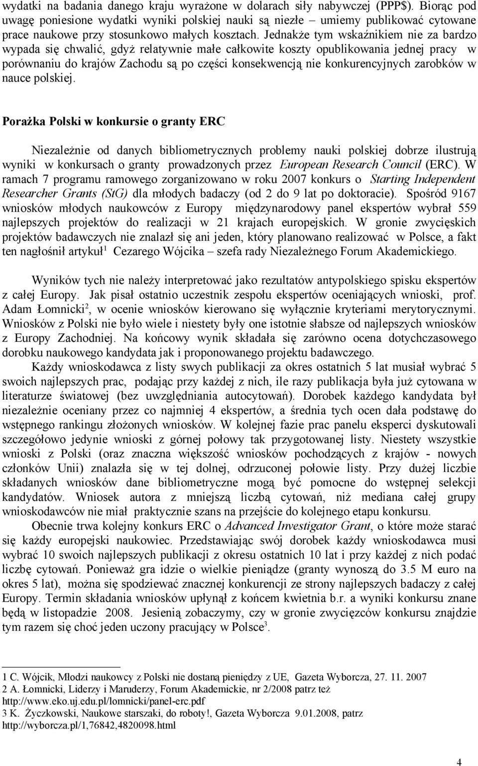 Jednakże tym wskaźnikiem nie za bardzo wypada się chwalić, gdyż relatywnie małe całkowite koszty opublikowania jednej pracy w porównaniu do krajów Zachodu są po części konsekwencją nie