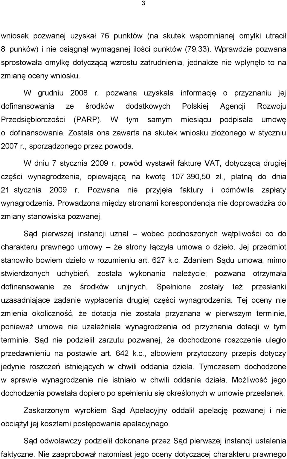 pozwana uzyskała informację o przyznaniu jej dofinansowania ze środków dodatkowych Polskiej Agencji Rozwoju Przedsiębiorczości (PARP). W tym samym miesiącu podpisała umowę o dofinansowanie.