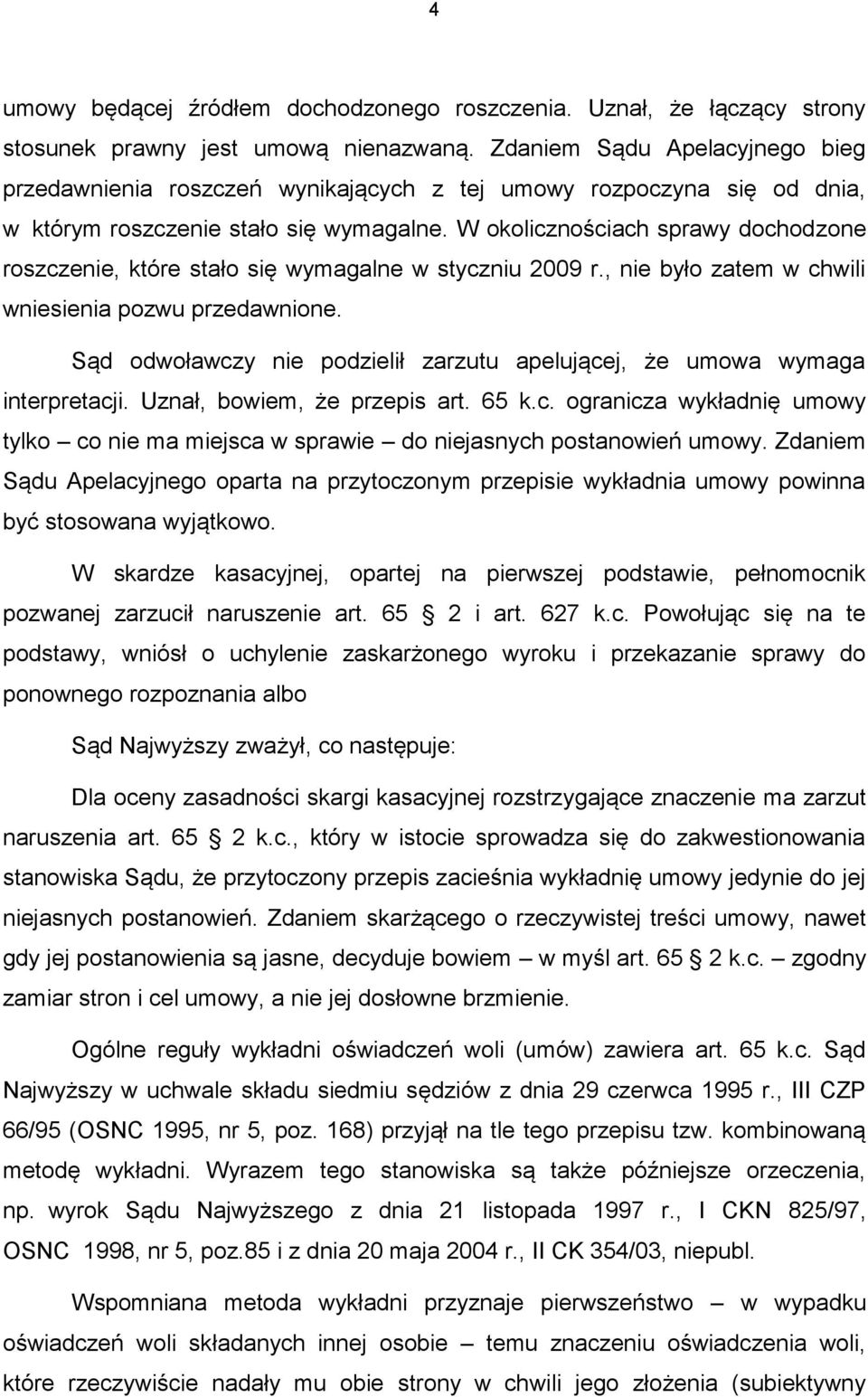 W okolicznościach sprawy dochodzone roszczenie, które stało się wymagalne w styczniu 2009 r., nie było zatem w chwili wniesienia pozwu przedawnione.