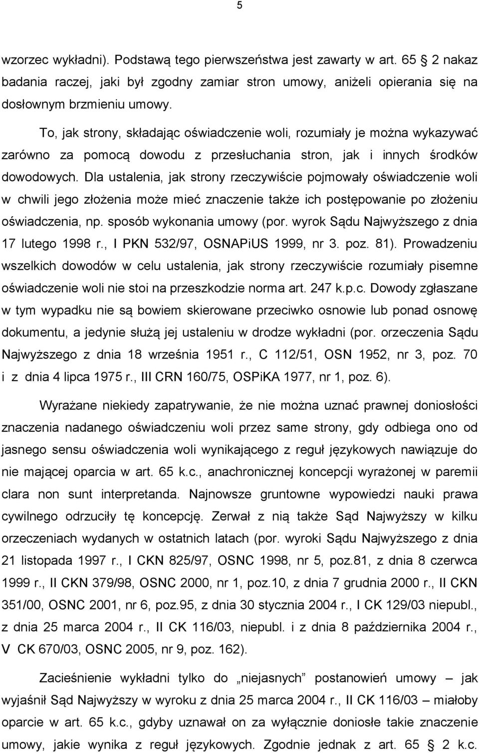 Dla ustalenia, jak strony rzeczywiście pojmowały oświadczenie woli w chwili jego złożenia może mieć znaczenie także ich postępowanie po złożeniu oświadczenia, np. sposób wykonania umowy (por.