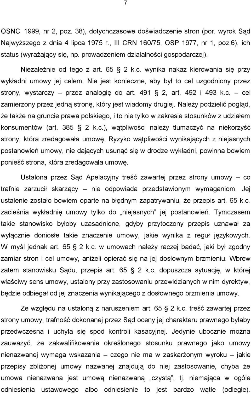 Nie jest konieczne, aby był to cel uzgodniony przez strony, wystarczy przez analogię do art. 491 2, art. 492 i 493 k.c. cel zamierzony przez jedną stronę, który jest wiadomy drugiej.