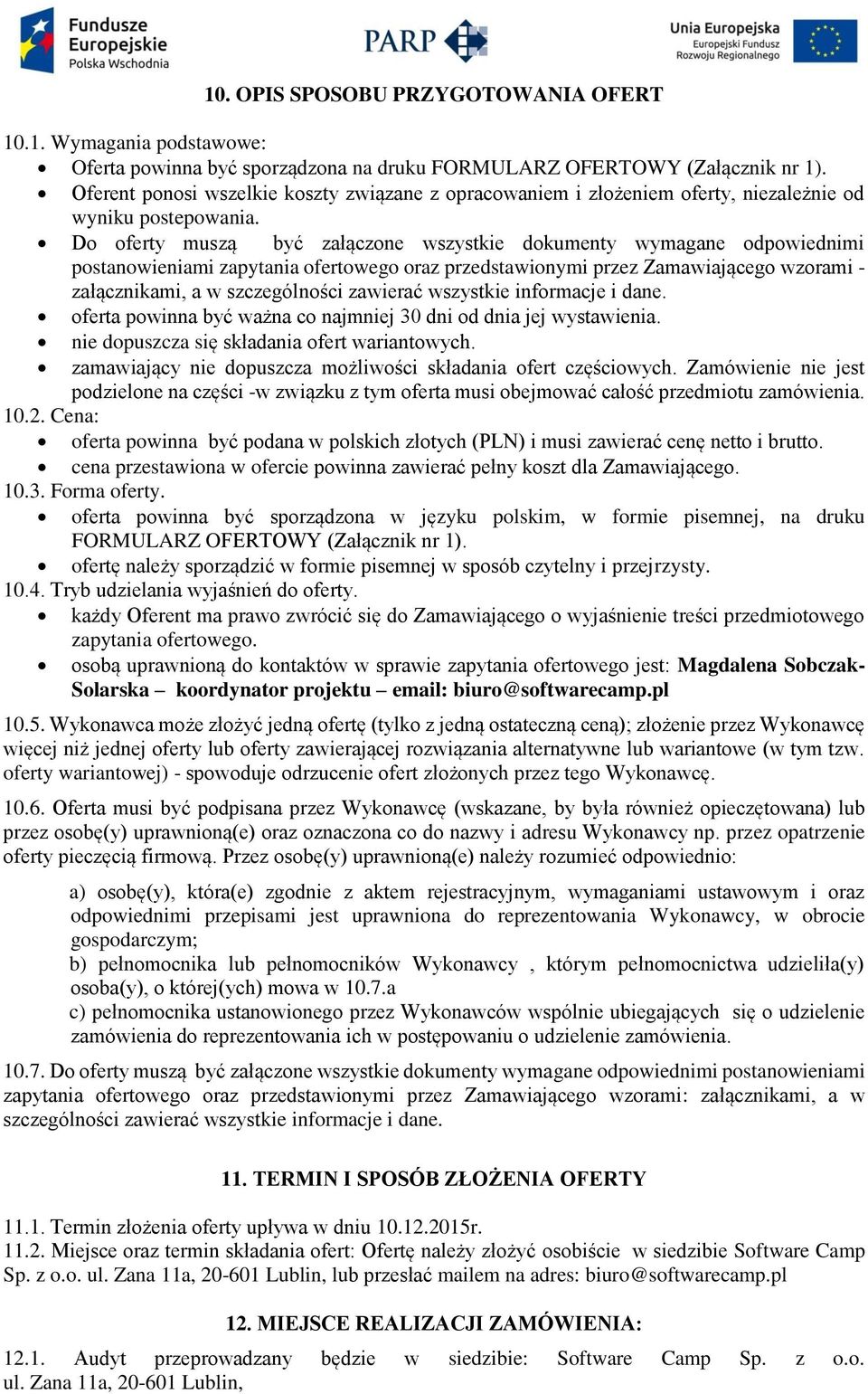 Do oferty muszą być załączone wszystkie dokumenty wymagane odpowiednimi postanowieniami zapytania ofertowego oraz przedstawionymi przez Zamawiającego wzorami - załącznikami, a w szczególności