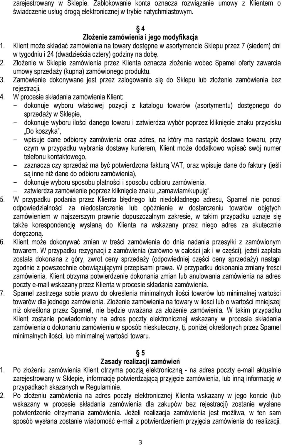 (dwadzieścia cztery) godziny na dobę. 2. Złożenie w Sklepie zamówienia przez Klienta oznacza złożenie wobec Spamel oferty zawarcia umowy sprzedaży (kupna) zamówionego produktu. 3.