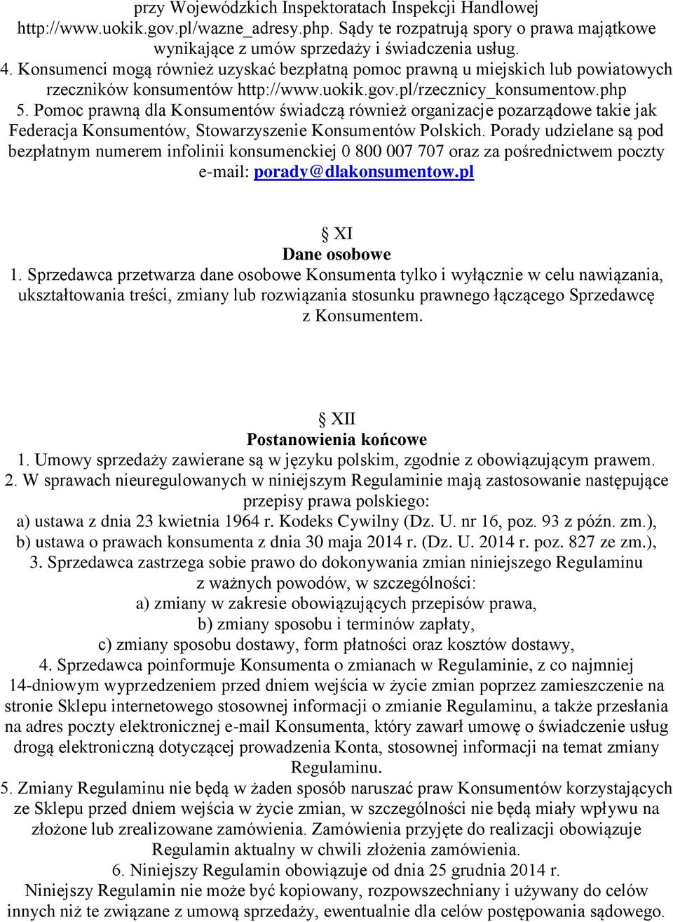 Pomoc prawną dla Konsumentów świadczą również organizacje pozarządowe takie jak Federacja Konsumentów, Stowarzyszenie Konsumentów Polskich.