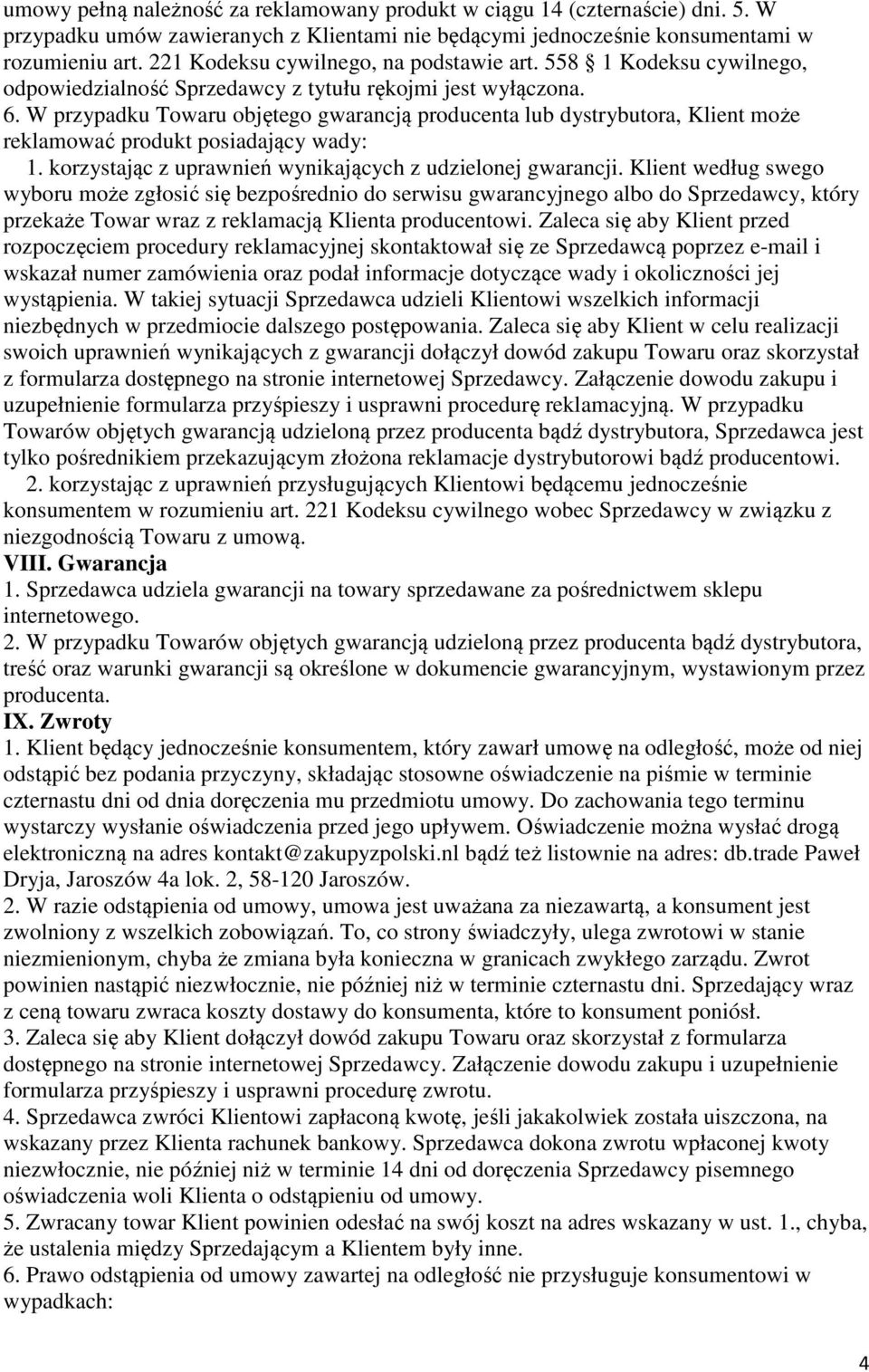 W przypadku Towaru objętego gwarancją producenta lub dystrybutora, Klient może reklamować produkt posiadający wady: 1. korzystając z uprawnień wynikających z udzielonej gwarancji.