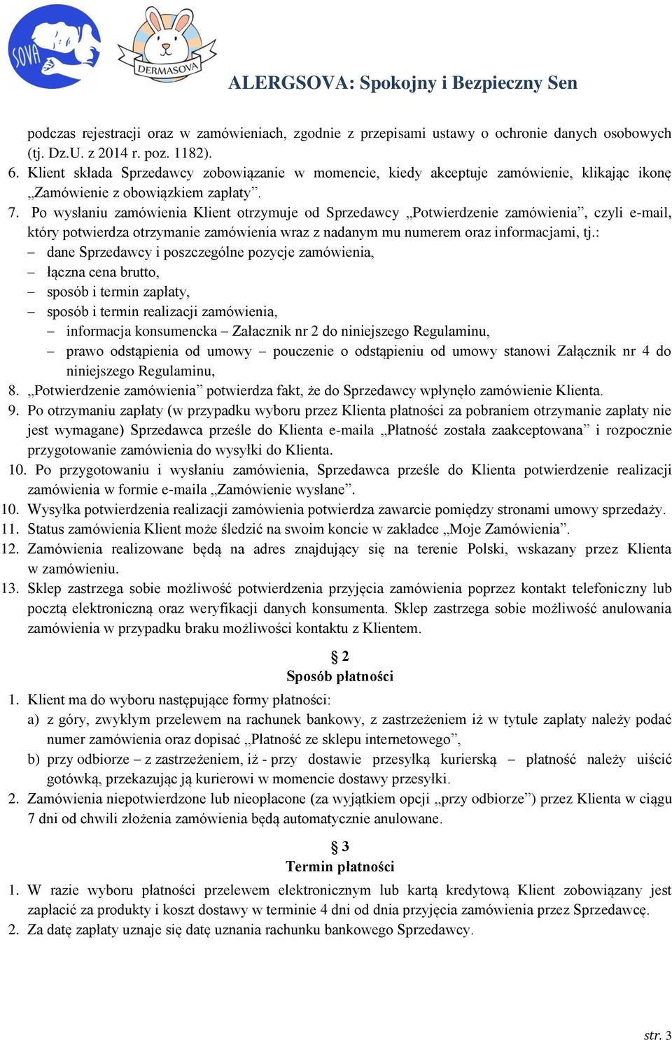 Po wysłaniu zamówienia Klient otrzymuje od Sprzedawcy Potwierdzenie zamówienia, czyli e-mail, który potwierdza otrzymanie zamówienia wraz z nadanym mu numerem oraz informacjami, tj.