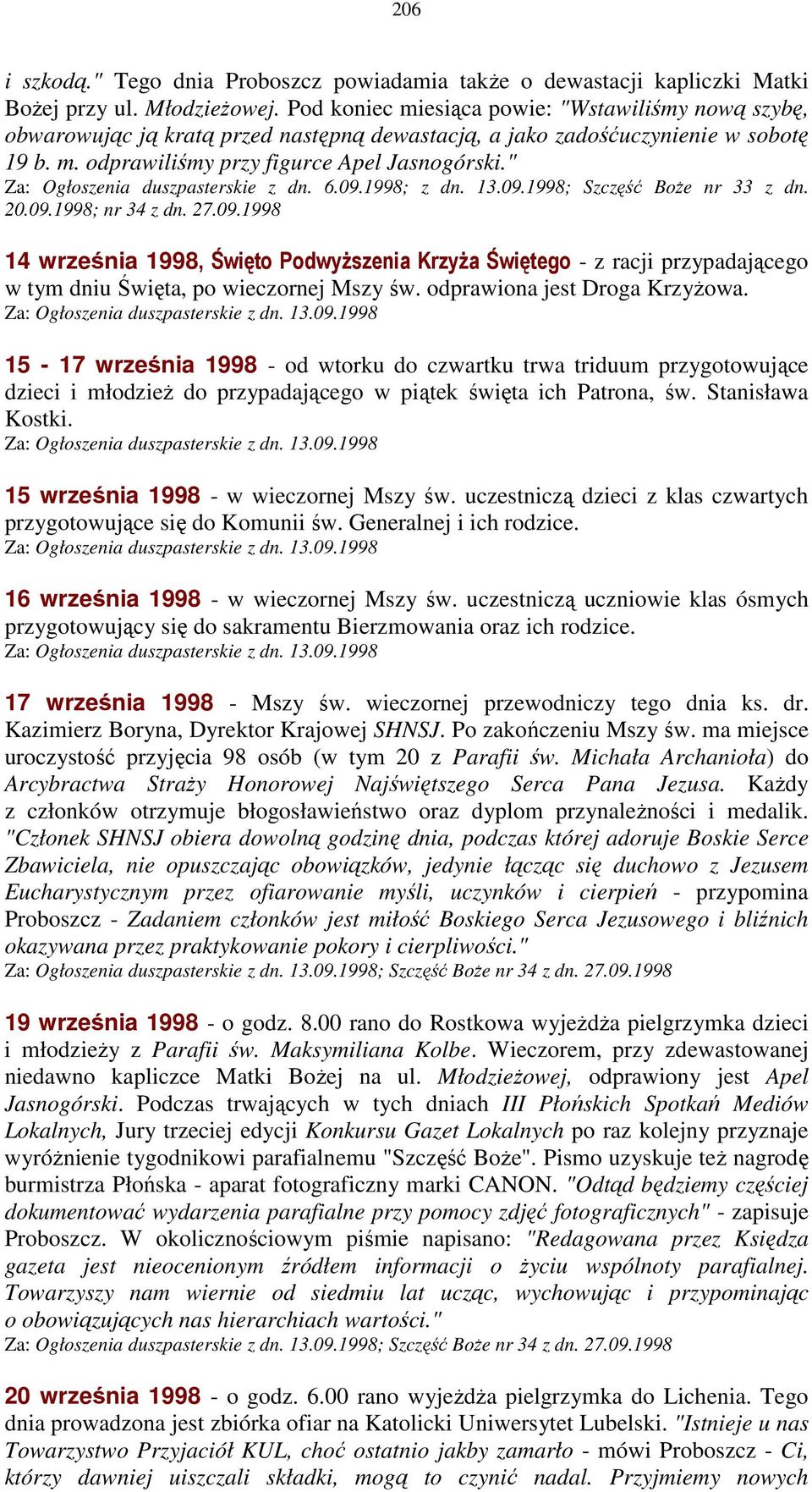 " Za: Ogłoszenia duszpasterskie z dn. 6.09.1998; z dn. 13.09.1998; Szczęść BoŜe nr 33 z dn. 20.09.1998; nr 34 z dn. 27.09.1998 14 września 1998, Święto PodwyŜszenia KrzyŜa Świętego - z racji przypadającego w tym dniu Święta, po wieczornej Mszy św.