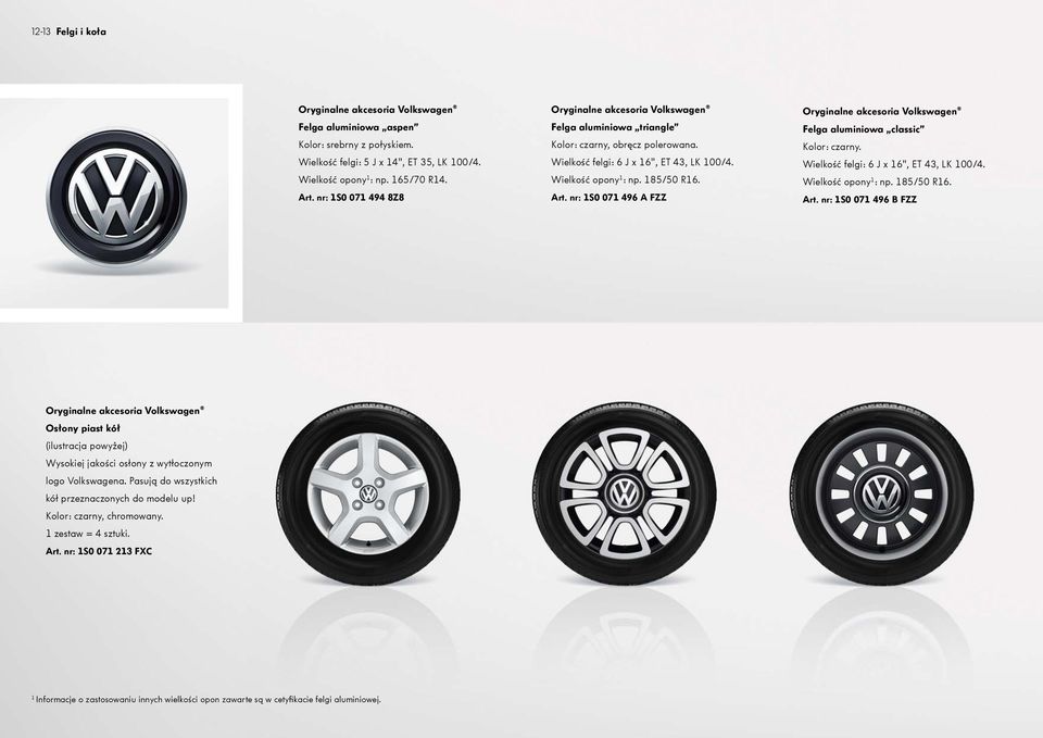 nr: 1S0 071 496 A FZZ Felga aluminiowa classic Kolor: czarny. Wielkość felgi: 6 J x 16", ET 43, LK 100/4. Wielkość opony 1 : np. 185/50 R16. Art.