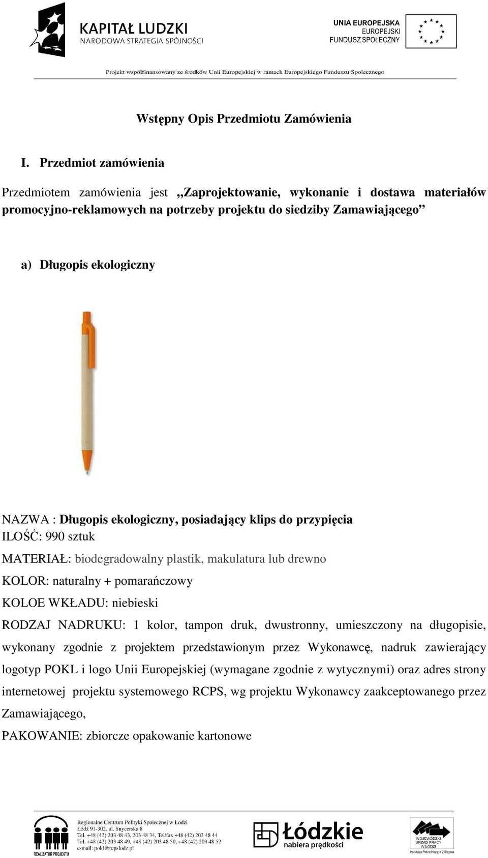 ekologiczny NAZWA : Długopis ekologiczny, posiadający klips do przypięcia ILOŚĆ: 990 sztuk MATERIAŁ: biodegradowalny plastik, makulatura lub drewno KOLOR: naturalny + pomarańczowy KOLOE