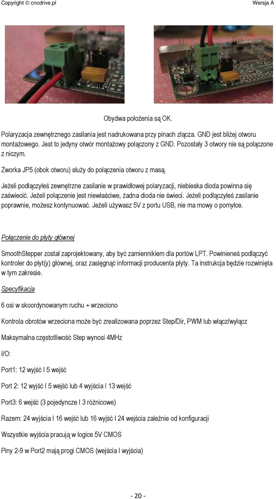 JeŜeli podłączyłeś zewnętrzne zasilanie w prawidłowej polaryzacji, niebieska dioda powinna się zaświecić. JeŜeli połączenie jest niewłaściwe, Ŝadna dioda nie świeci.