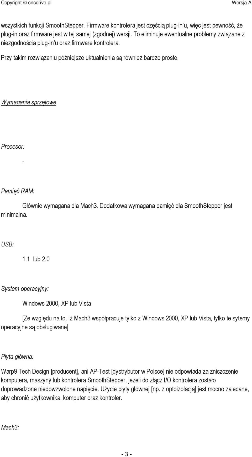 Wymagania sprzętowe Procesor: - Pamięć RAM: Głównie wymagana dla Mach3. Dodatkowa wymagana pamięć dla SmoothStepper jest minimalna. USB: 1.1 lub 2.