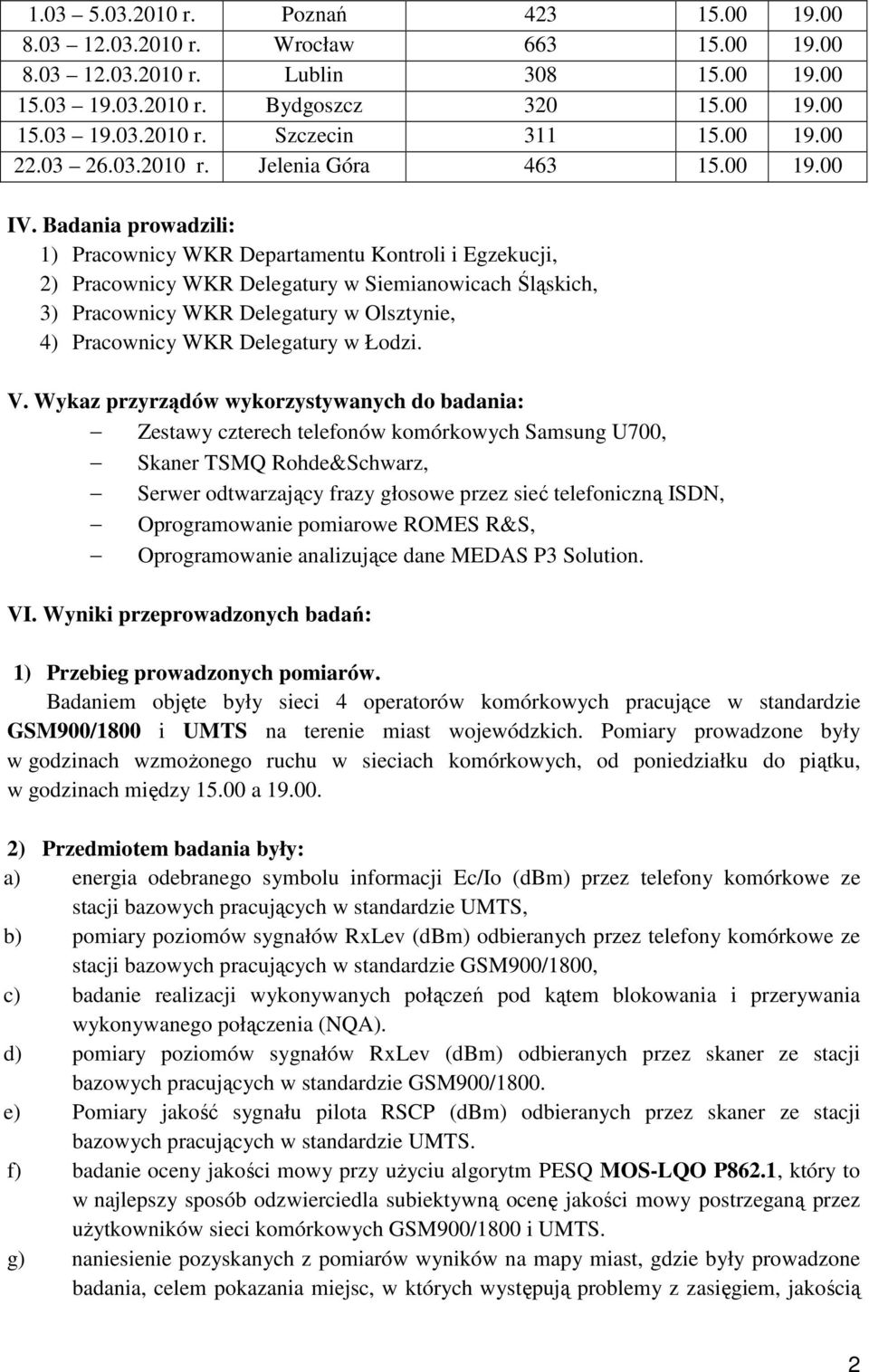 Badania prowadzili: 1) Pracownicy WKR Departamentu Kontroli i Egzekucji, 2) Pracownicy WKR Delegatury w Siemianowicach Śląskich, 3) Pracownicy WKR Delegatury w Olsztynie, 4) Pracownicy WKR Delegatury