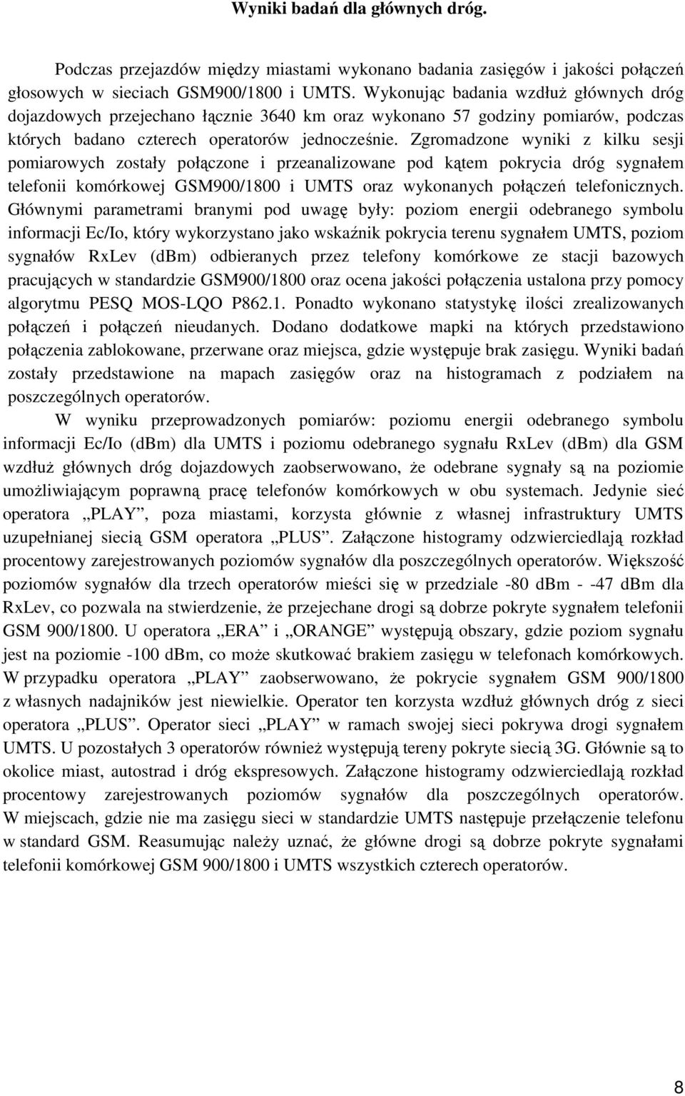 Zgromadzone wyniki z kilku sesji pomiarowych zostały połączone i przeanalizowane pod kątem pokrycia dróg sygnałem telefonii komórkowej GSM900/1800 i UMTS oraz wykonanych połączeń telefonicznych.