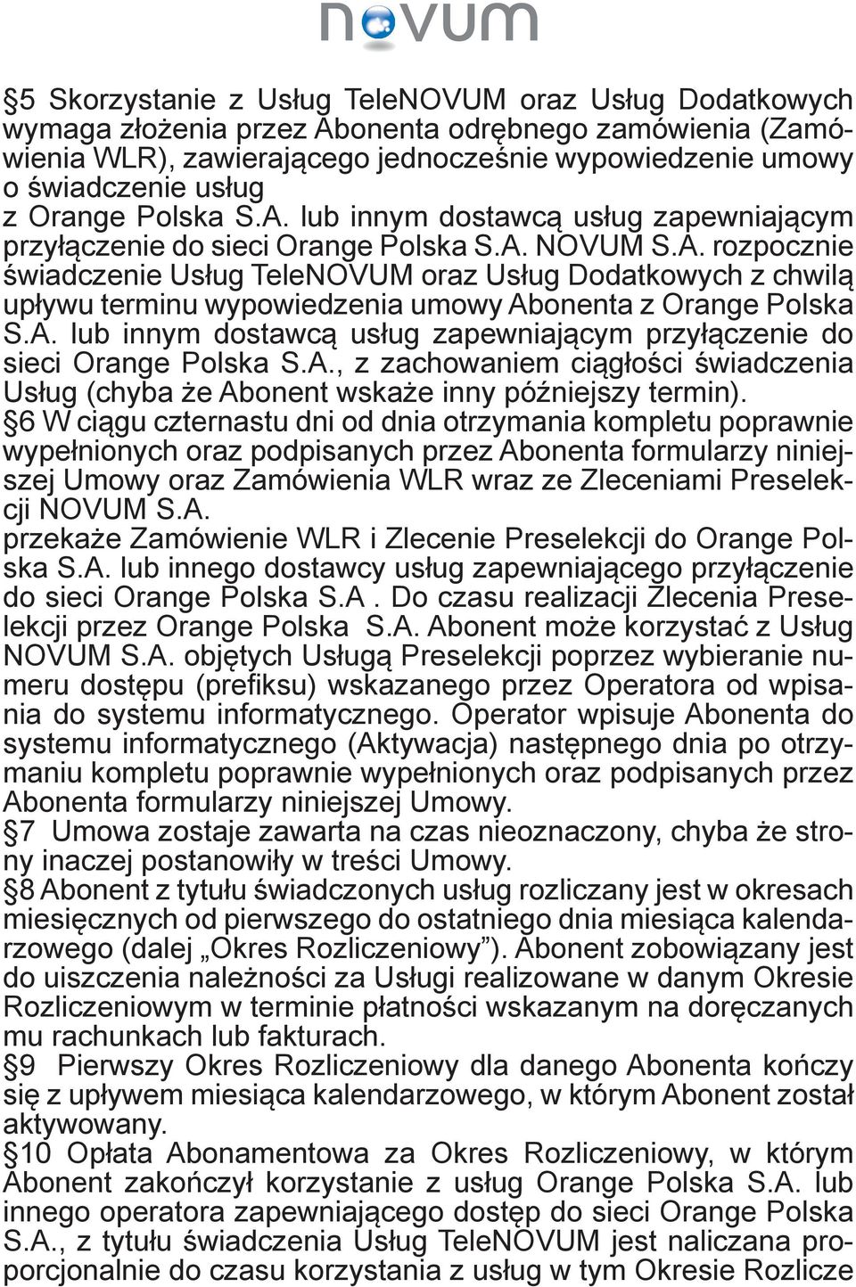 A. lub innym dostawcą usług zapewniającym przyłączenie do sieci Orange Polska S.A., z zachowaniem ciągłości świadczenia Usług (chyba że Abonent wskaże inny późniejszy termin).