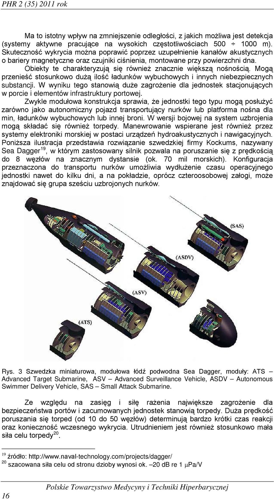 Obiekty te charakteryzują się również znacznie większą nośnością. Mogą przenieść stosunkowo dużą ilość ładunków wybuchowych i innych niebezpiecznych substancji.