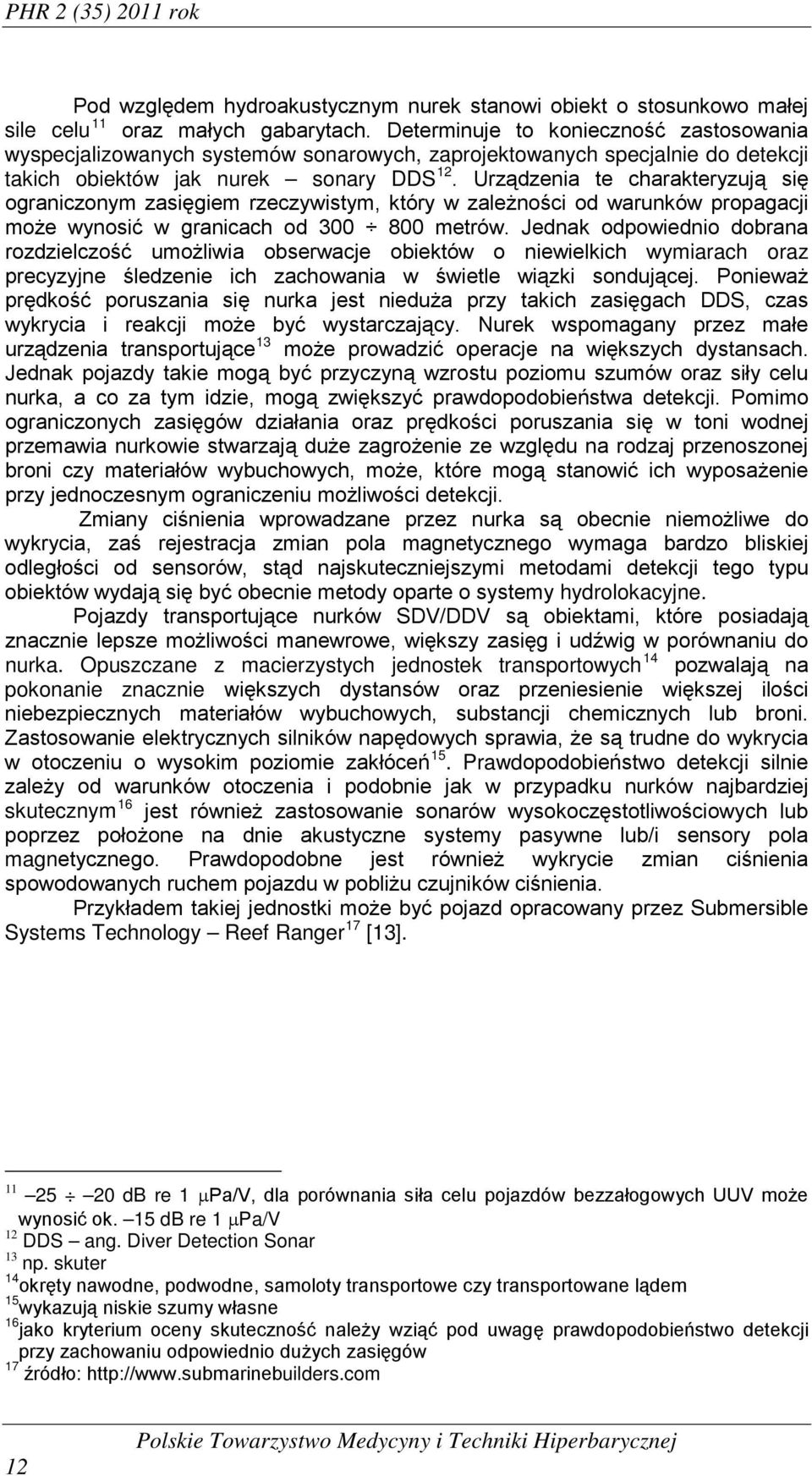 Urządzenia te charakteryzują się ograniczonym zasięgiem rzeczywistym, który w zależności od warunków propagacji może wynosić w granicach od 300 800 metrów.