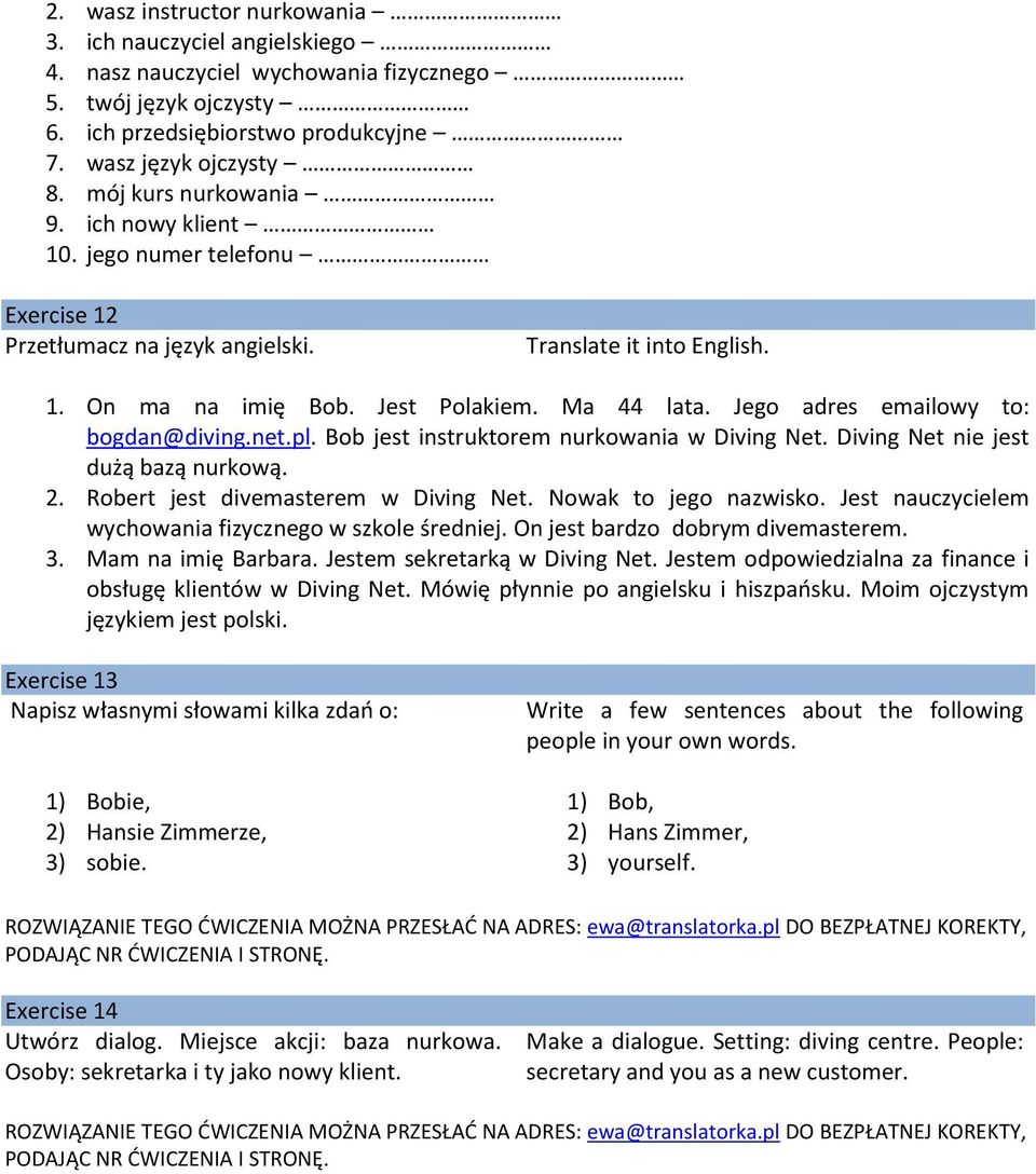 Jego adres emailowy to: bogdan@diving.net.pl. Bob jest instruktorem nurkowania w Diving Net. Diving Net nie jest dużą bazą nurkową. 2. Robert jest divemasterem w Diving Net. Nowak to jego nazwisko.