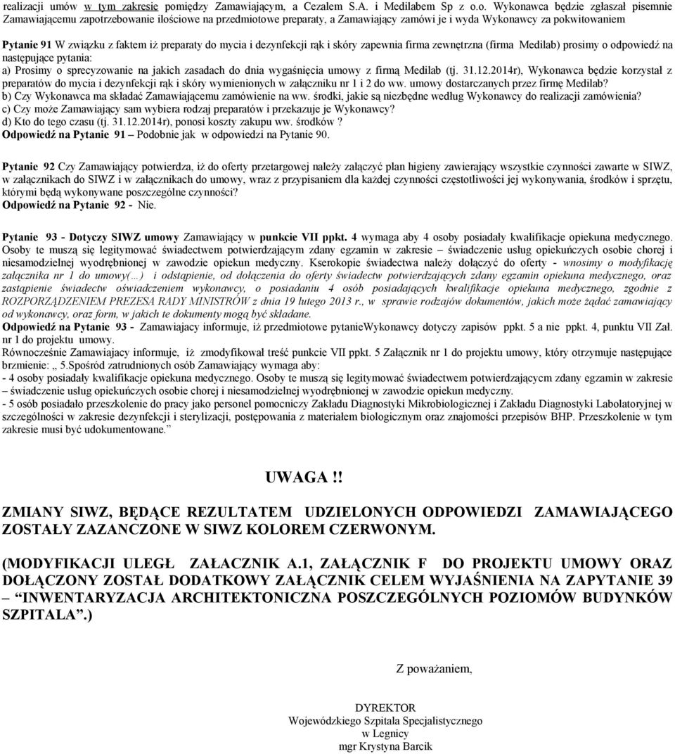 o. Wykonawca będzie zgłaszał pisemnie Zamawiającemu zapotrzebowanie ilościowe na przedmiotowe preparaty, a Zamawiający zamówi je i wyda Wykonawcy za pokwitowaniem Pytanie 91 W związku z faktem iż