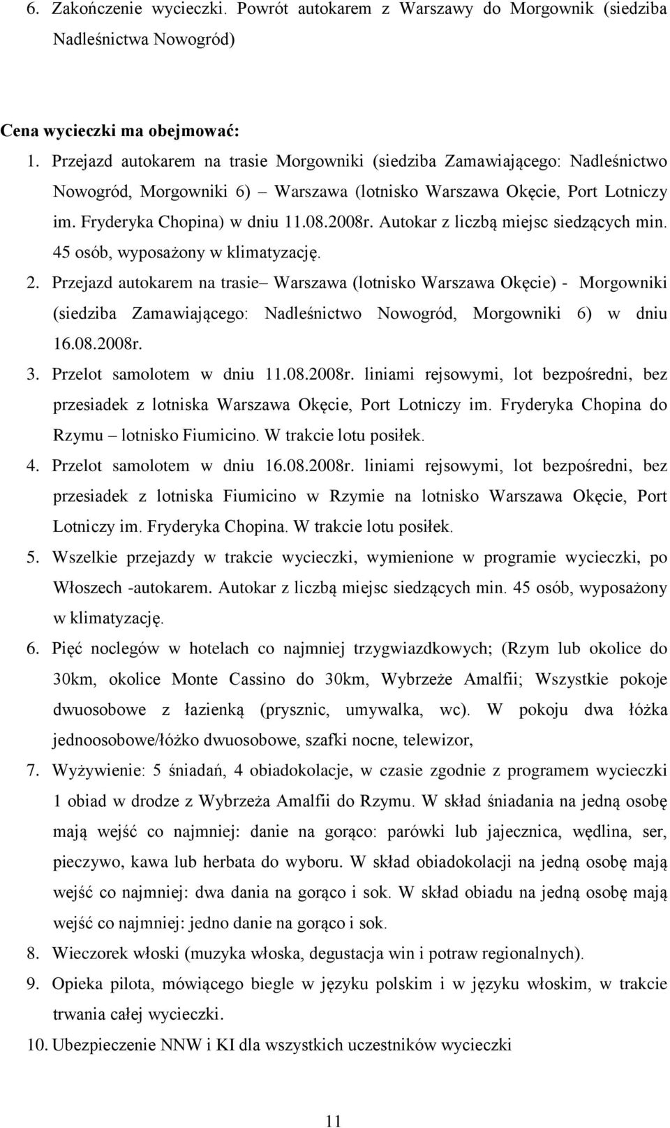 Autokar z liczbą miejsc siedzących min. 45 osób, wyposażony w klimatyzację. 2.