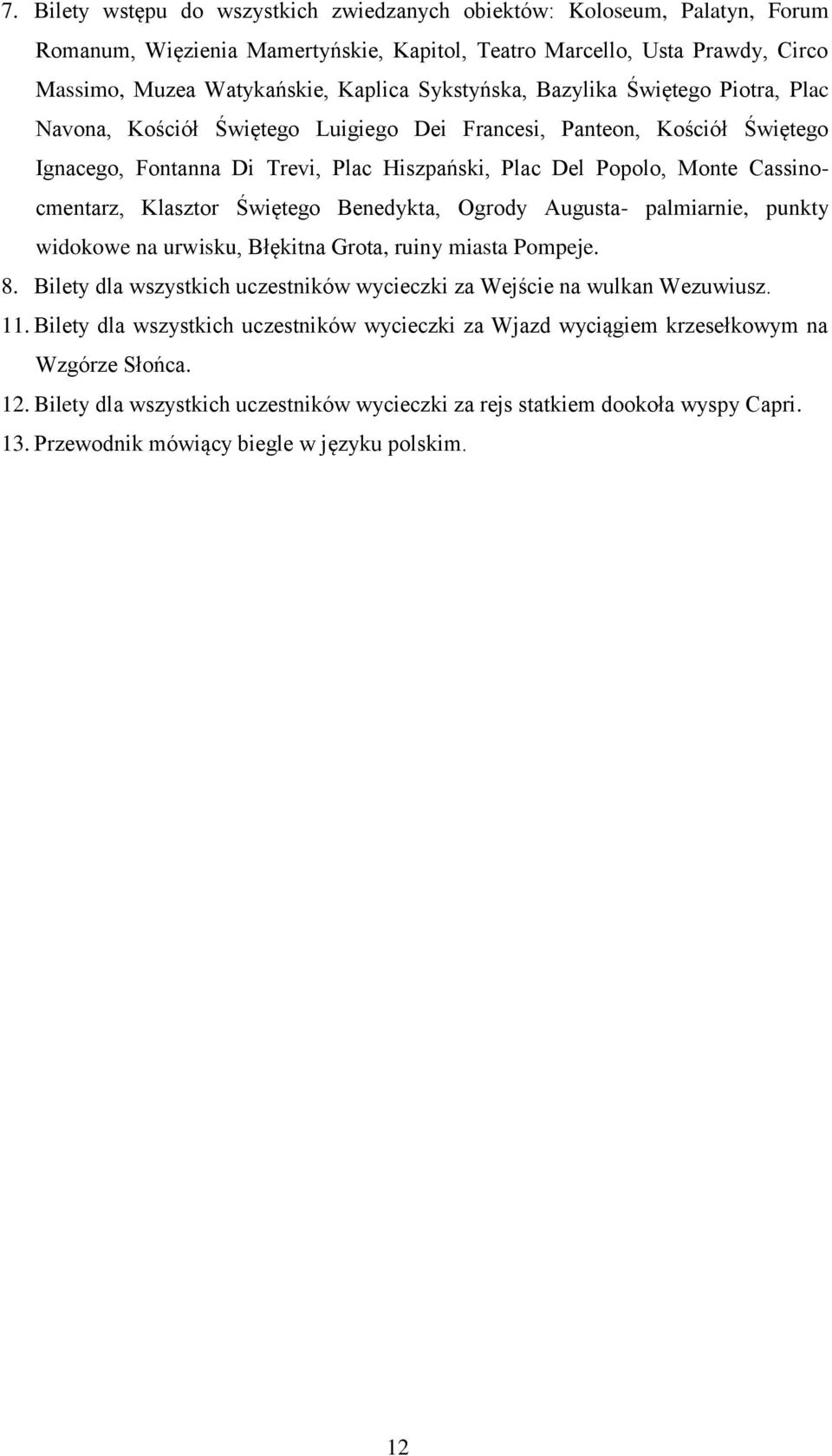 Cassinocmentarz, Klasztor Świętego Benedykta, Ogrody Augusta- palmiarnie, punkty widokowe na urwisku, Błękitna Grota, ruiny miasta Pompeje. 8.