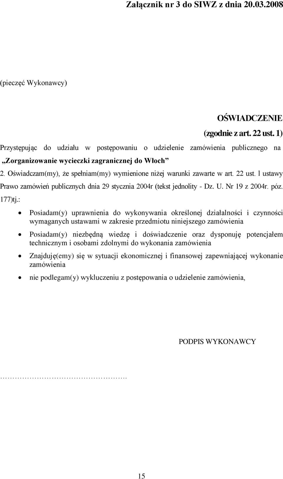 Oświadczam(my), że spełniam(my) wymienione niżej warunki zawarte w art. 22 ust. l ustawy Prawo zamówień publicznych dnia 29 stycznia 2004r (tekst jednolity - Dz. U. Nr 19 z 2004r. póz. 177)tj.