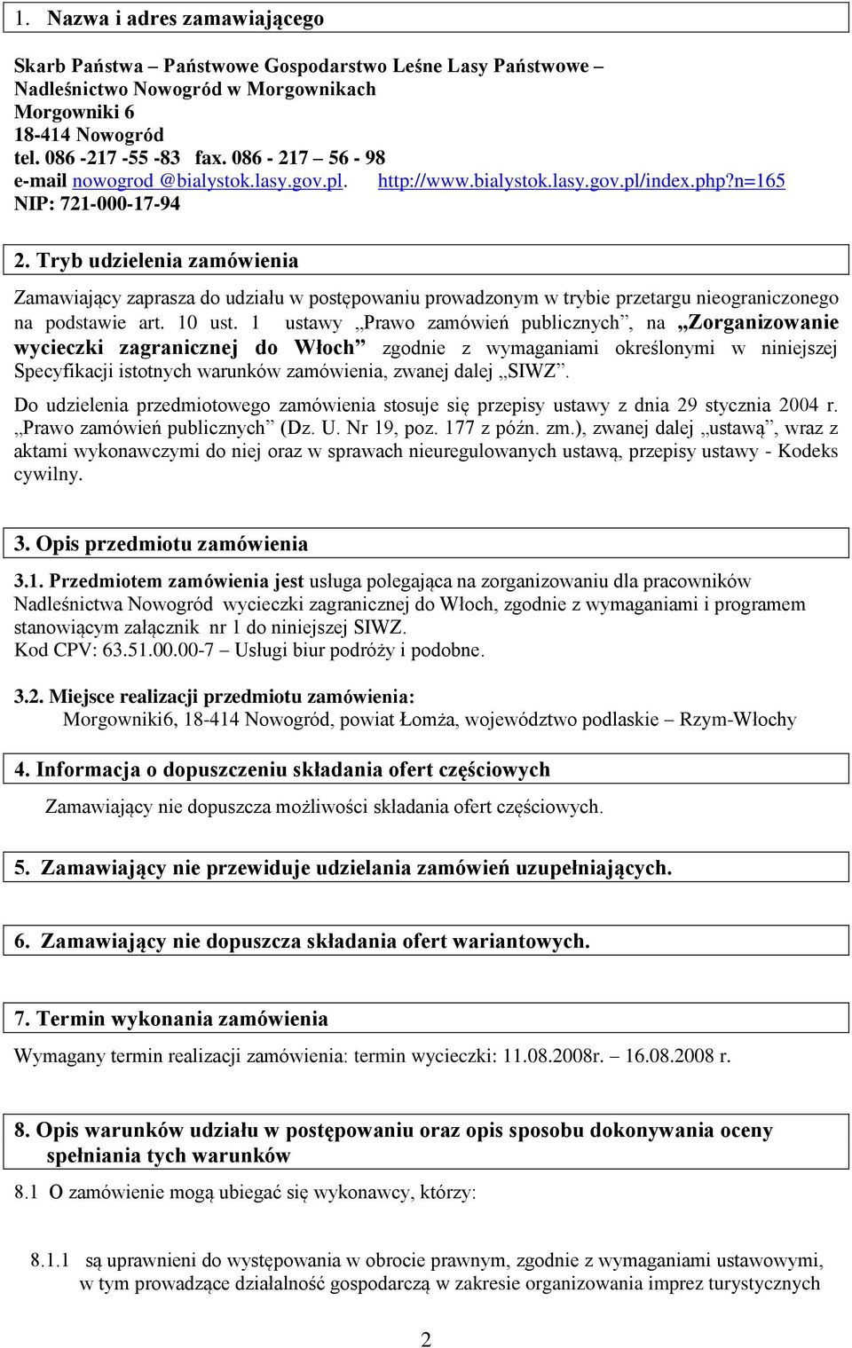 Tryb udzielenia zamówienia Zamawiający zaprasza do udziału w postępowaniu prowadzonym w trybie przetargu nieograniczonego na podstawie art. 10 ust.