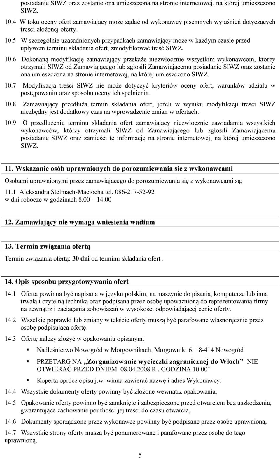 5 W szczególnie uzasadnionych przypadkach zamawiający może w każdym czasie przed upływem terminu składania ofert, zmodyfikować treść SIWZ. 10.