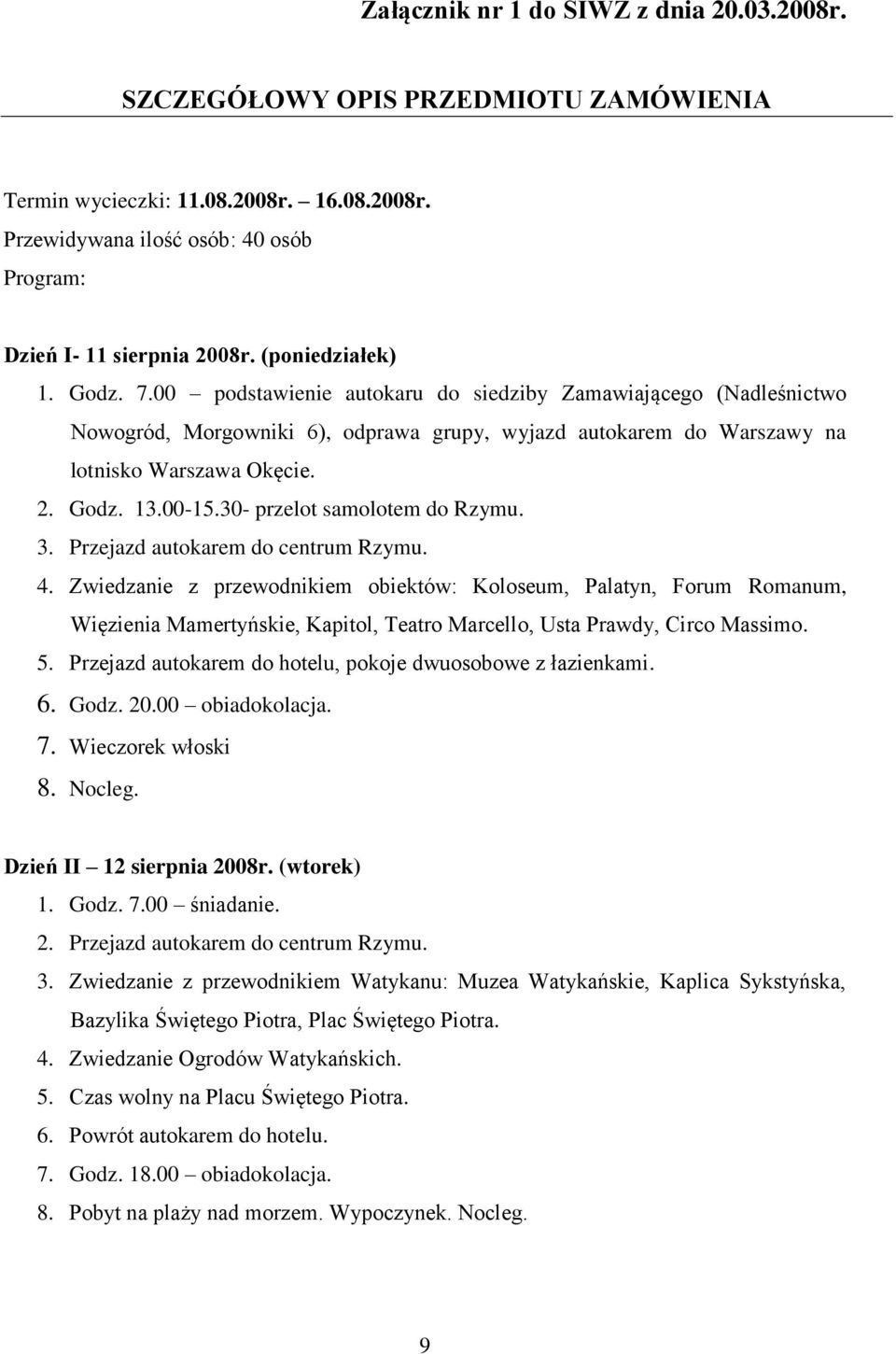 00-15.30- przelot samolotem do Rzymu. 3. Przejazd autokarem do centrum Rzymu. 4.