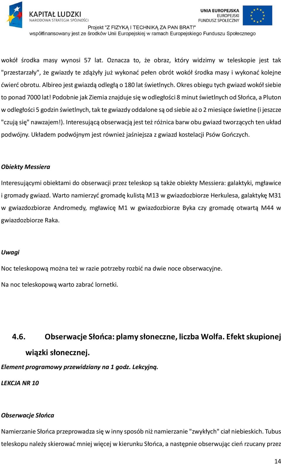 Albireo jest gwiazdą odległą o 180 lat świetlnych. Okres obiegu tych gwiazd wokół siebie to ponad 7000 lat!