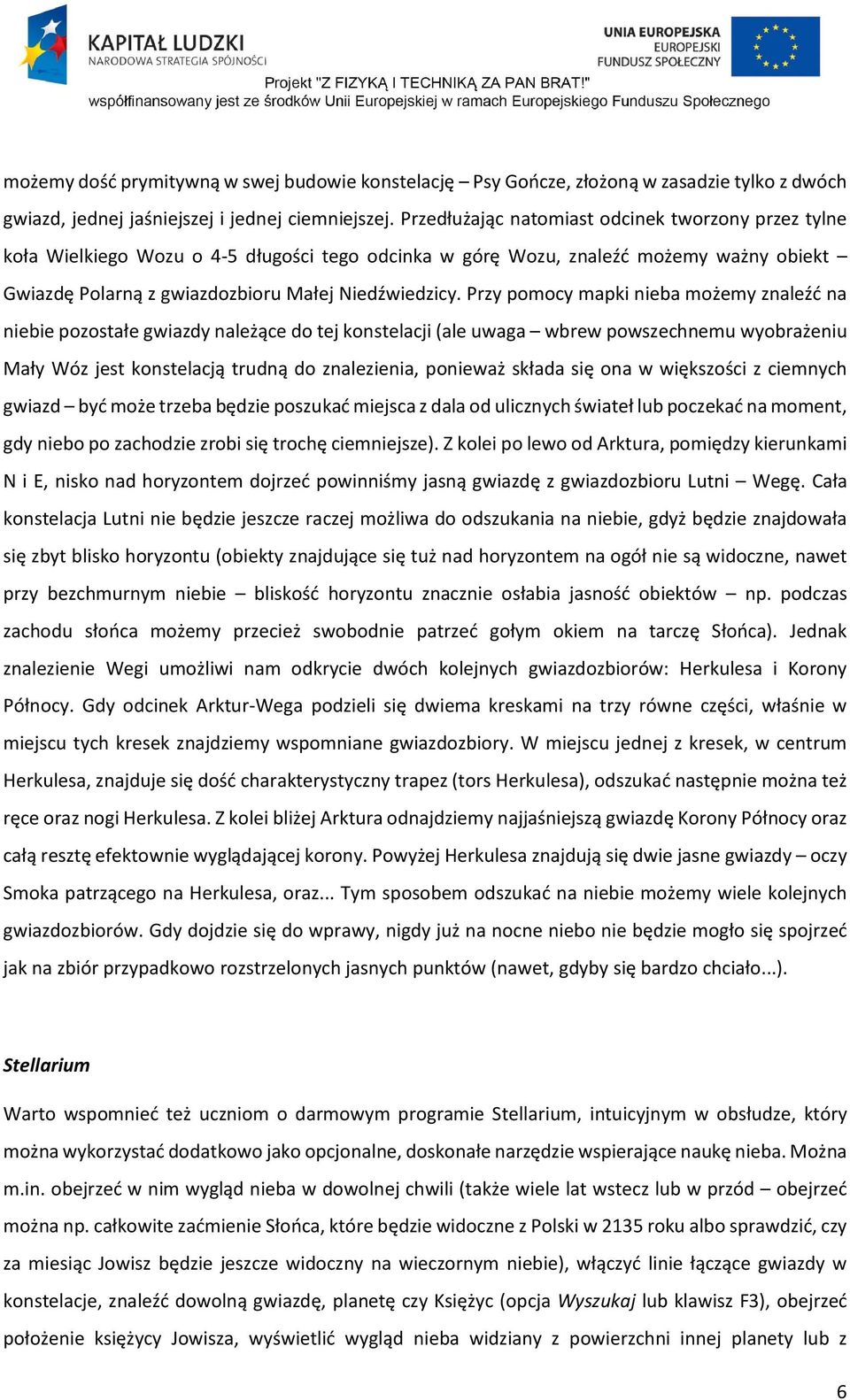 Przy pomocy mapki nieba możemy znaleźć na niebie pozostałe gwiazdy należące do tej konstelacji (ale uwaga wbrew powszechnemu wyobrażeniu Mały Wóz jest konstelacją trudną do znalezienia, ponieważ