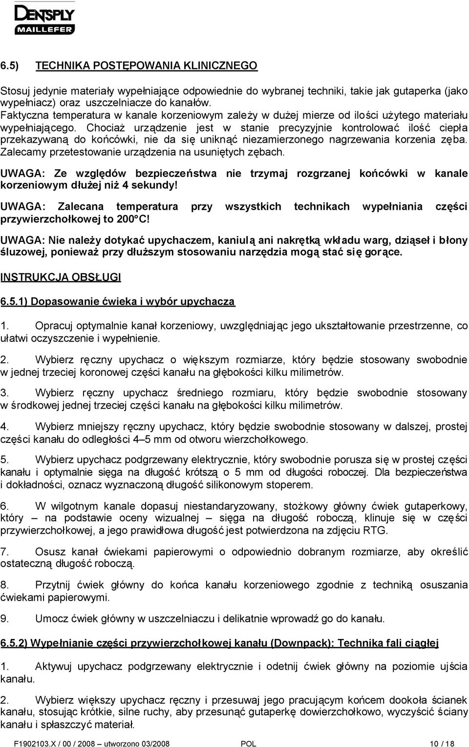 Chociaż urządzenie jest w stanie precyzyjnie kontrolować ilość ciepła przekazywanądo końcówki, nie da sięuniknąćniezamierzonego nagrzewania korzenia zęba.