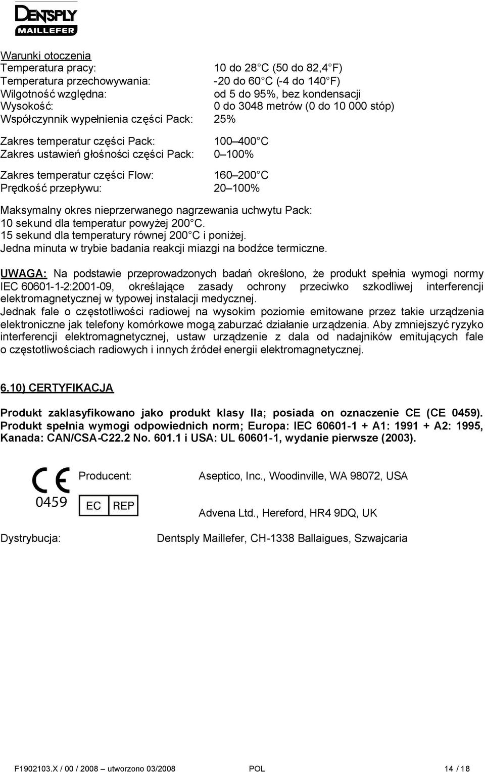 Prędkośćprzepływu: 20 100% Maksymalny okres nieprzerwanego nagrzewania uchwytu Pack: 10 sekund dla temperatur powyżej 200 C. 15 sekund dla temperatury równej 200 C i poniżej.