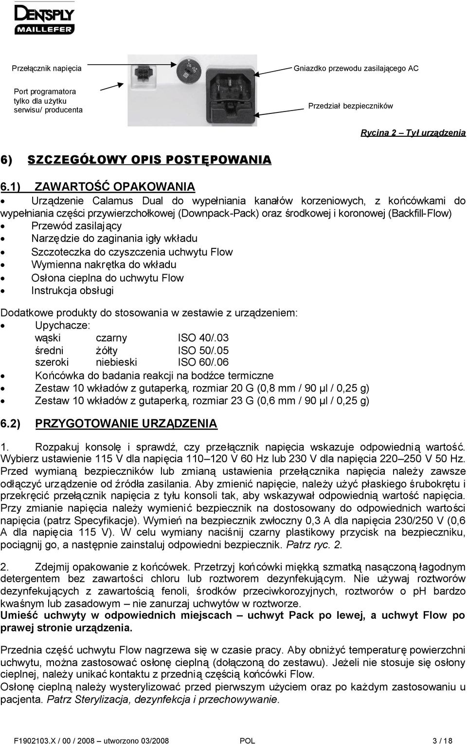 Przewód zasilający Narzędzie do zaginania igły wkładu Szczoteczka do czyszczenia uchwytu Flow Wymienna nakrętka do wkładu Osłona cieplna do uchwytu Flow Instrukcja obsługi Dodatkowe produkty do