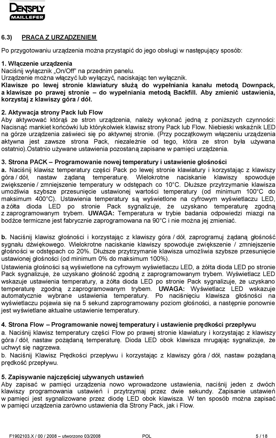 Klawisze po lewej stronie klawiatury służą do wypełniania kanału metodą Downpack, a klawisze po prawej stronie do wypełniania metodąbackfill. Aby zmienićustawienia, korzystaj z klawiszy góra / dół. 2.