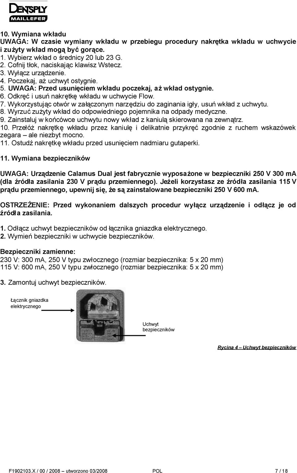 Wykorzystując otwór w załączonym narzędziu do zaginania igły, usuńwkład z uchwytu. 8. Wyrzućzużyty wkład do odpowiedniego pojemnika na odpady medyczne. 9.