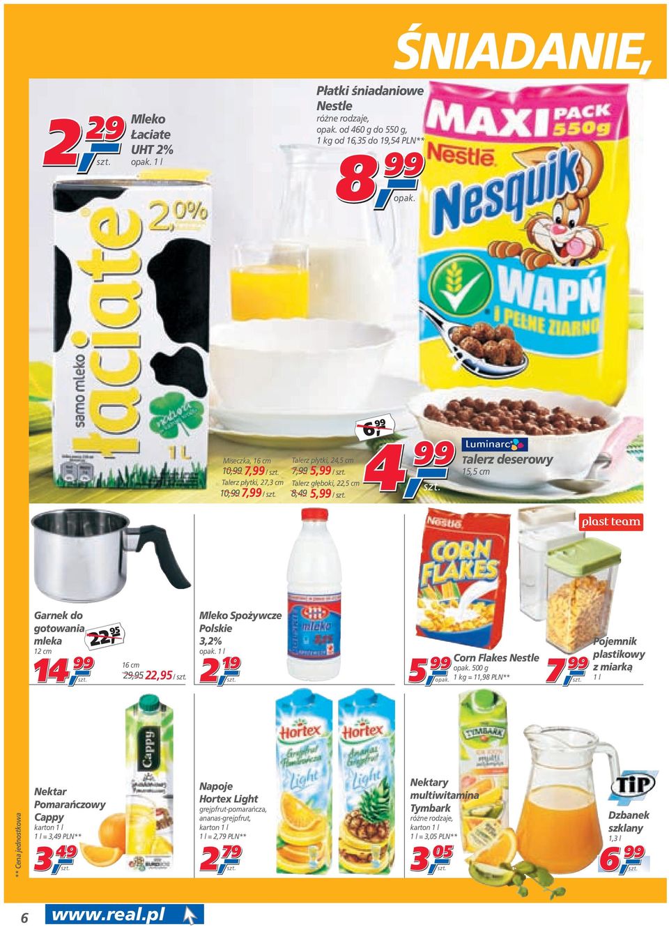 3,2% 1 l 2 19 2 19 5 5 99 Corn Flakes Nestle 5 g 1 kg = 11,98 PLN** 7 7 99 Pojemnik plastikowy z miarką 1 l Nektar Pomarańczowy Cappy karton 1 l 1 l = 3,49 PLN** 3 3 49 Napoje Hortex Light